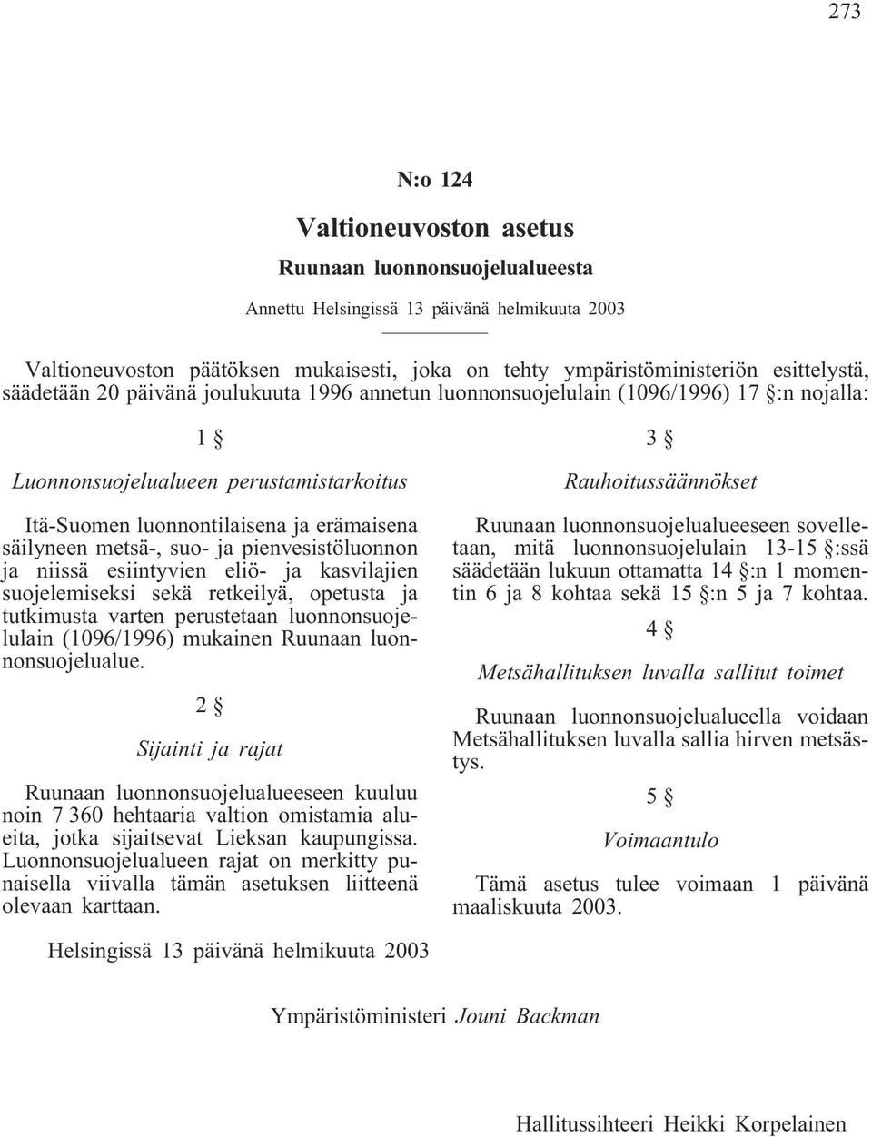 ja pienvesistöluonnon ja niissä esiintyvien eliö- ja kasvilajien suojelemiseksi sekä retkeilyä, opetusta ja tutkimusta varten perustetaan luonnonsuojelulain (1096/1996) mukainen Ruunaan