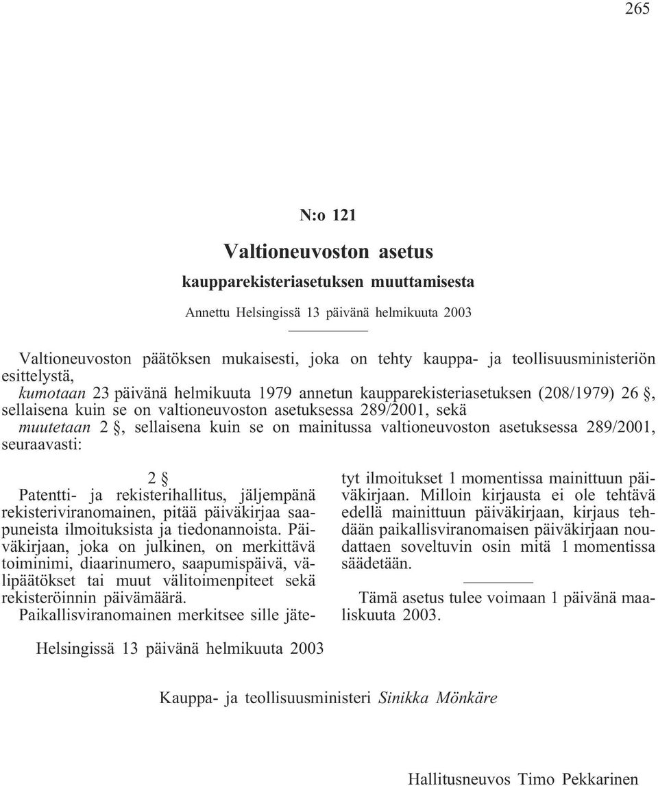 sellaisena kuin se on mainitussa valtioneuvoston asetuksessa 289/2001, seuraavasti: 2 Patentti- ja rekisterihallitus, jäljempänä rekisteriviranomainen, pitää päiväkirjaa saapuneista ilmoituksista ja