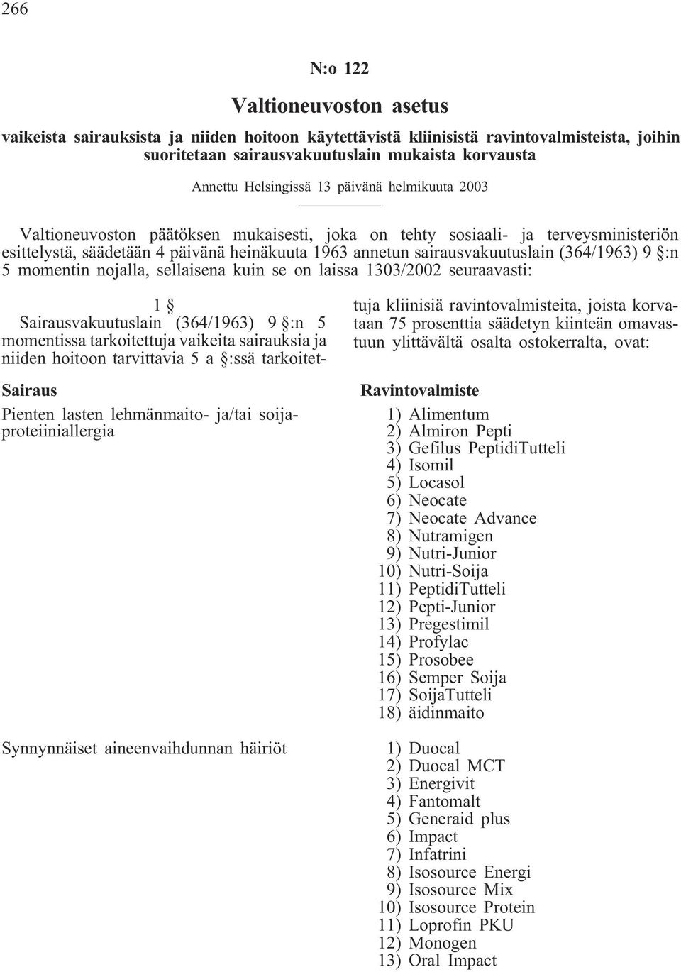 (364/1963) 9 :n 5 momentin nojalla, sellaisena kuin se on laissa 1303/2002 seuraavasti: Synnynnäiset aineenvaihdunnan häiriöt 1 Sairausvakuutuslain (364/1963) 9 :n 5 momentissa tarkoitettuja vaikeita