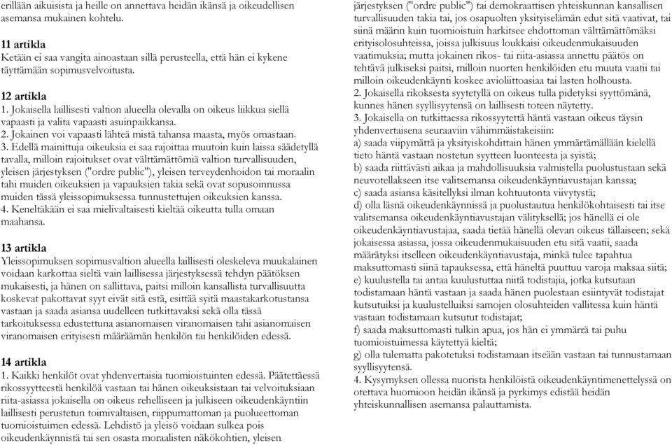 Jokaisella laillisesti valtion alueella olevalla on oikeus liikkua siellä vapaasti ja valita vapaasti asuinpaikkansa. 2. Jokainen voi vapaasti lähteä mistä tahansa maasta, myös omastaan. 3.
