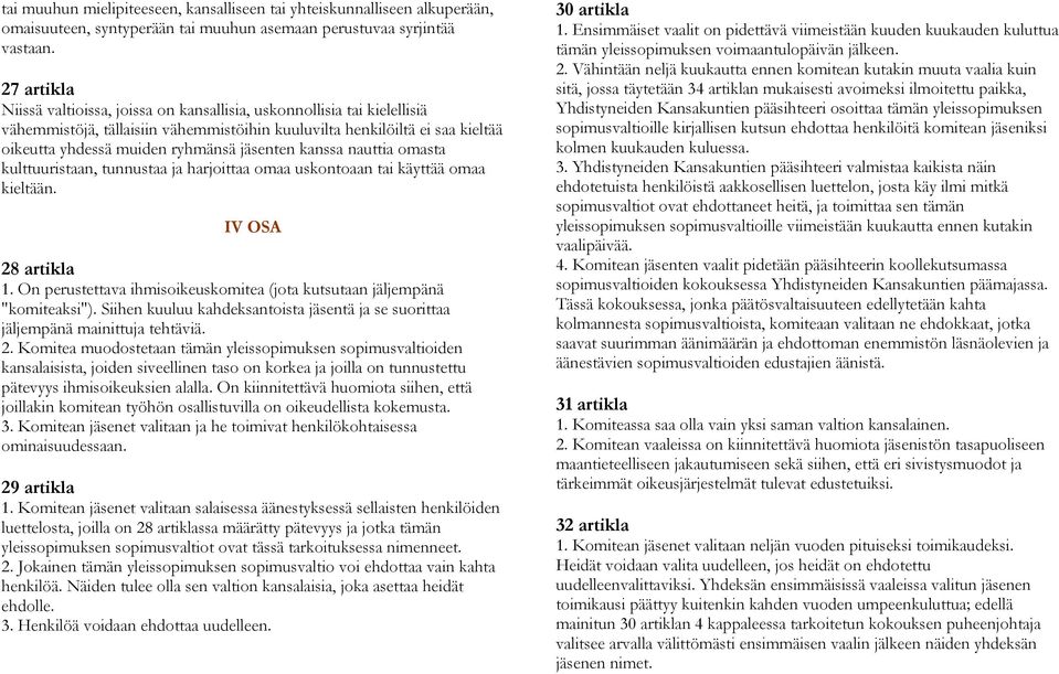 jäsenten kanssa nauttia omasta kulttuuristaan, tunnustaa ja harjoittaa omaa uskontoaan tai käyttää omaa kieltään. IV OSA 28 artikla 1.