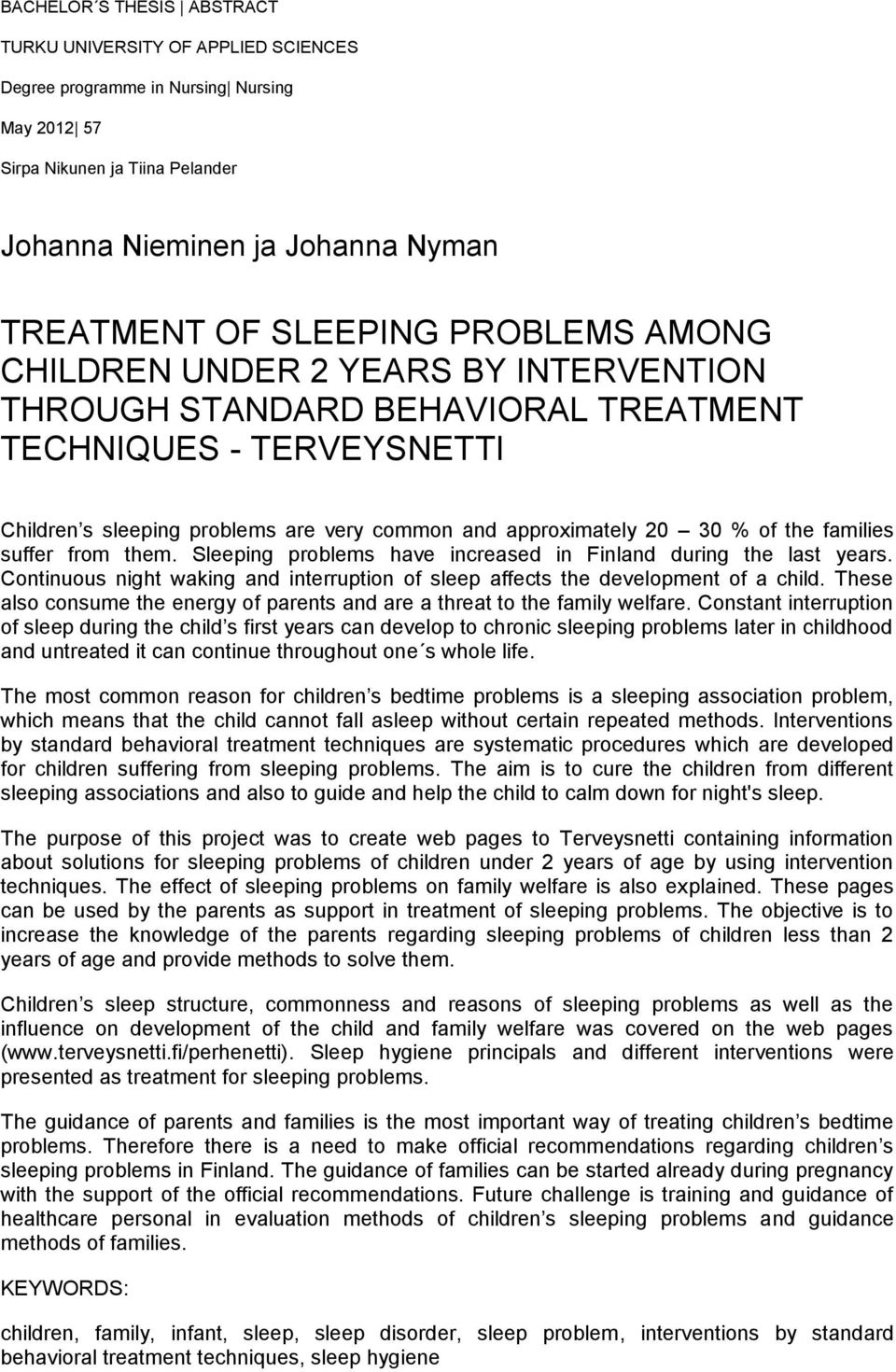 families suffer from them. Sleeping problems have increased in Finland during the last years. Continuous night waking and interruption of sleep affects the development of a child.