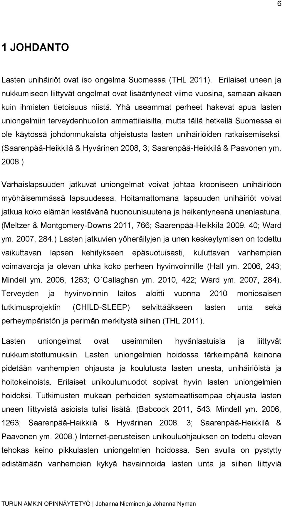(Saarenpää-Heikkilä & Hyvärinen 2008, 3; Saarenpää-Heikkilä & Paavonen ym. 2008.) Varhaislapsuuden jatkuvat uniongelmat voivat johtaa krooniseen unihäiriöön myöhäisemmässä lapsuudessa.