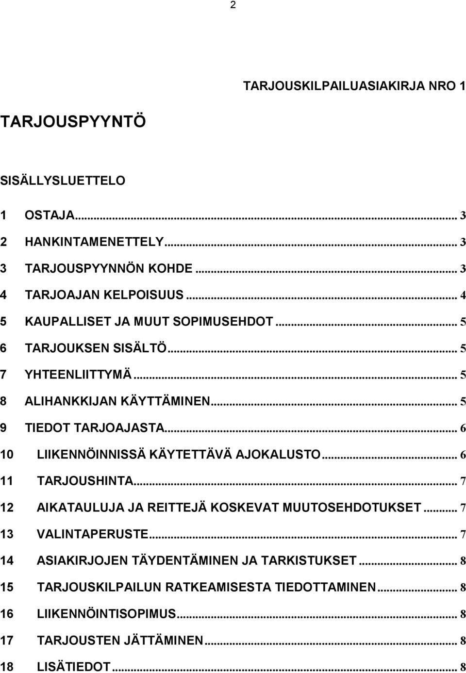 .. 6 10 LIIKENNÖINNISSÄ KÄYTETTÄVÄ AJOKALUSTO... 6 11 TARJOUSHINTA... 7 12 AIKATAULUJA JA REITTEJÄ KOSKEVAT MUUTOSEHDOTUKSET... 7 13 VALINTAPERUSTE.