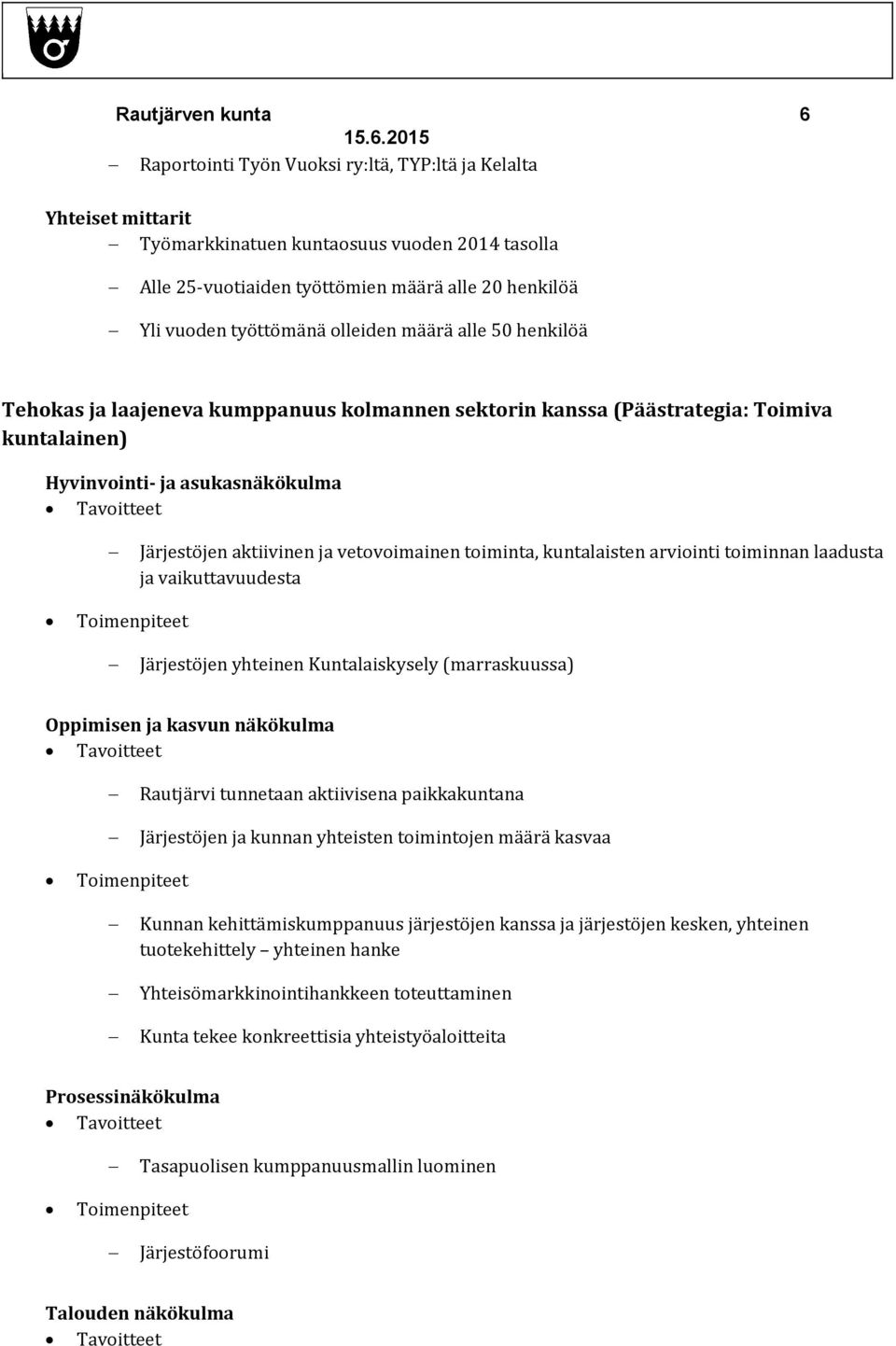 arviointi toiminnan laadusta ja vaikuttavuudesta Järjestöjen yhteinen Kuntalaiskysely (marraskuussa) Tavoitteet Rautjärvi tunnetaan aktiivisena paikkakuntana Järjestöjen ja kunnan yhteisten