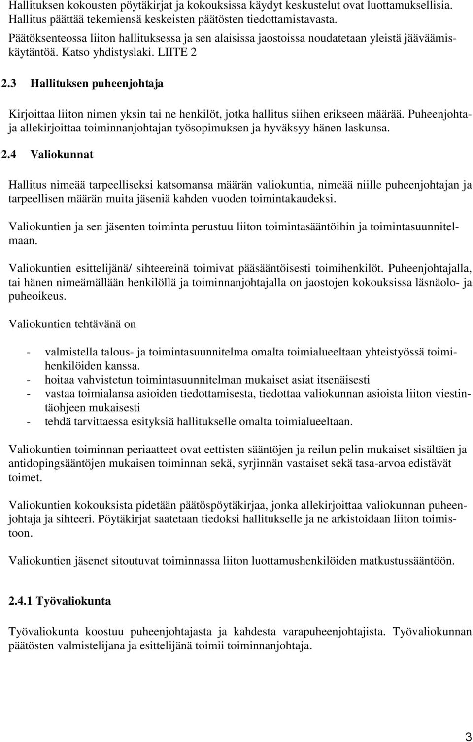 3 Hallituksen puheenjohtaja Kirjoittaa liiton nimen yksin tai ne henkilöt, jotka hallitus siihen erikseen määrää.