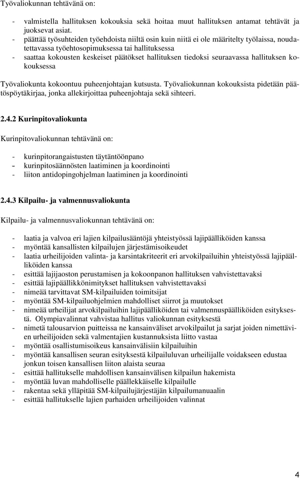 tiedoksi seuraavassa hallituksen kokouksessa Työvaliokunta kokoontuu puheenjohtajan kutsusta. Työvaliokunnan kokouksista pidetään päätöspöytäkirjaa, jonka allekirjoittaa puheenjohtaja sekä sihteeri.