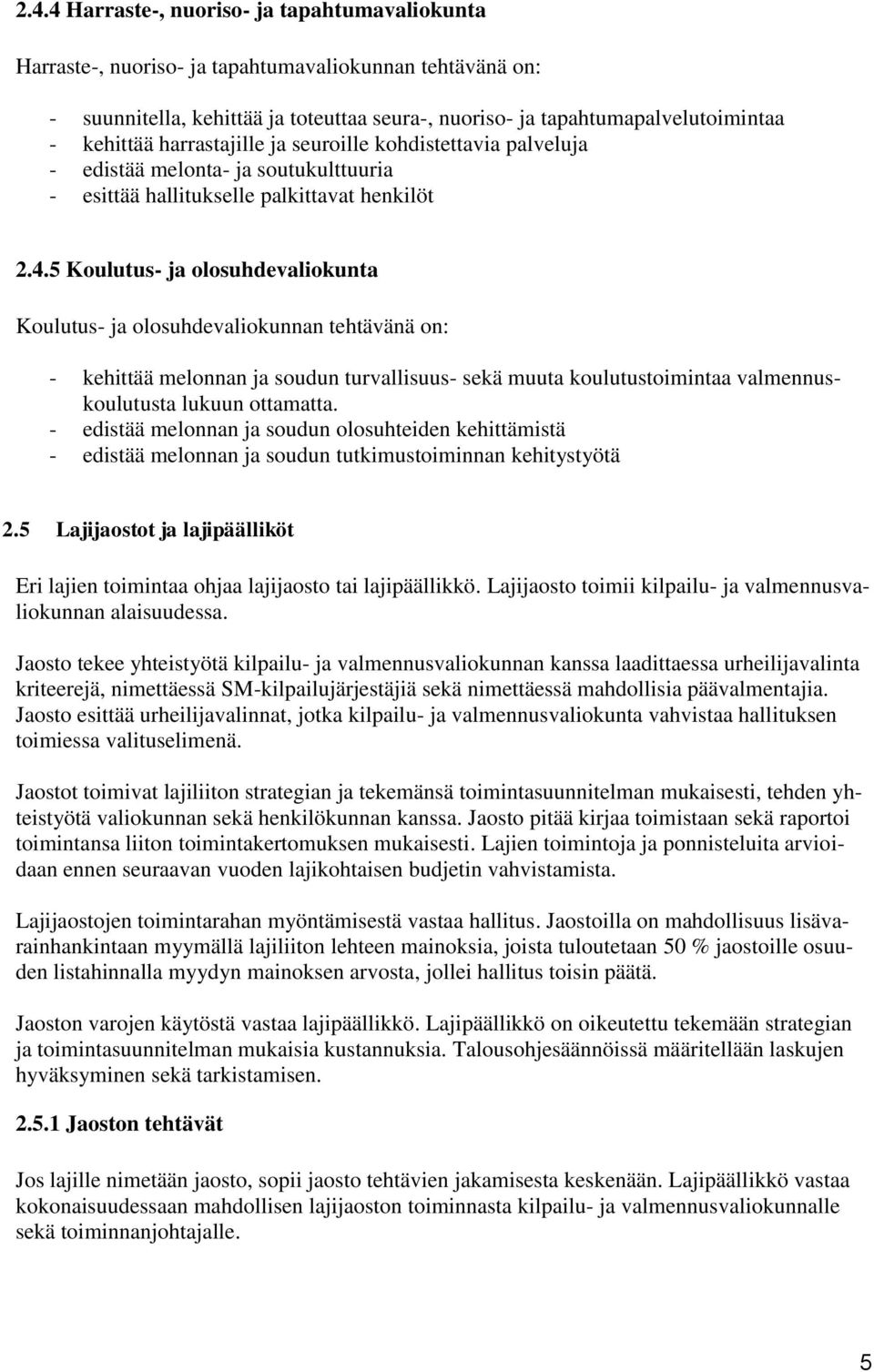 5 Koulutus- ja olosuhdevaliokunta Koulutus- ja olosuhdevaliokunnan tehtävänä on: - kehittää melonnan ja soudun turvallisuus- sekä muuta koulutustoimintaa valmennuskoulutusta lukuun ottamatta.