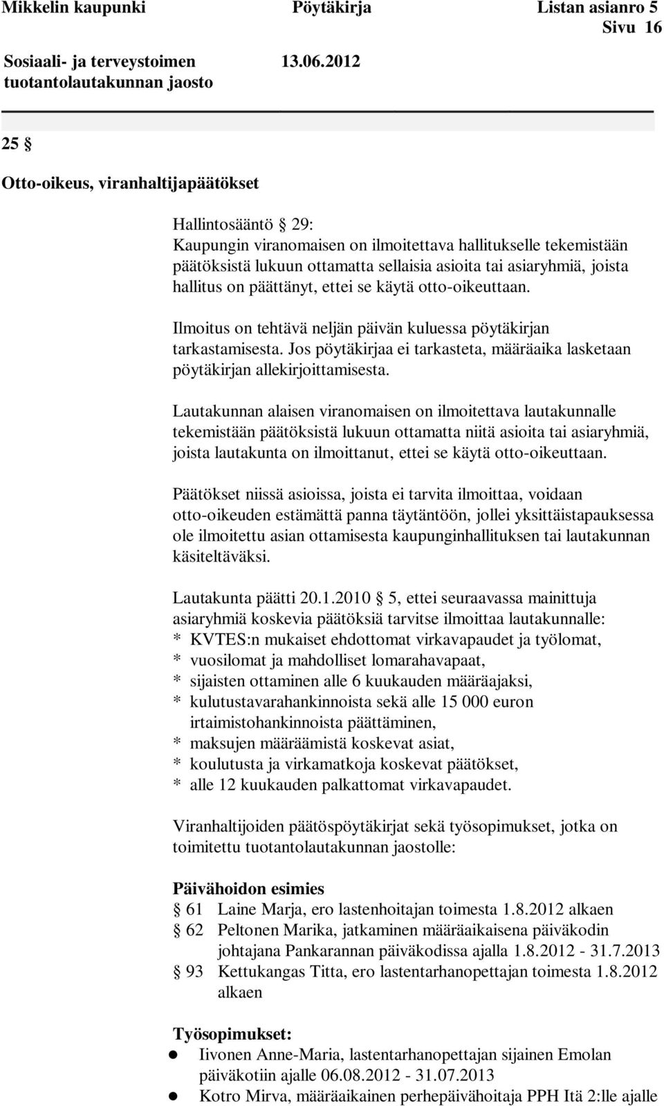 hallitus on päättänyt, ettei se käytä otto-oikeuttaan. Ilmoitus on tehtävä neljän päivän kuluessa pöytäkirjan tarkastamisesta.