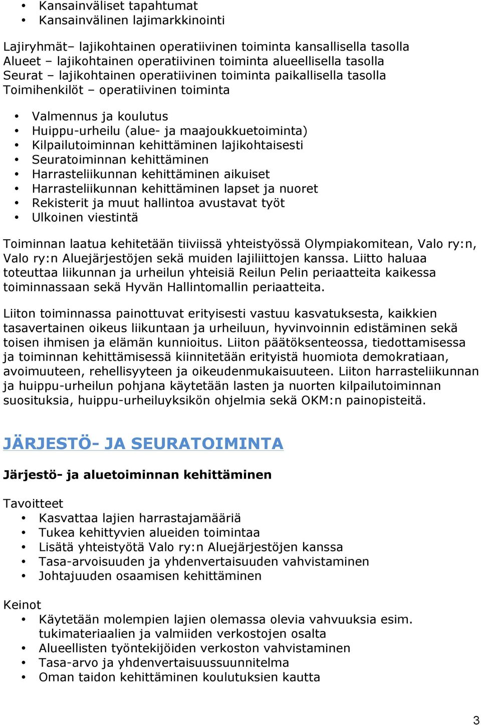 kehittäminen lajikohtaisesti Seuratoiminnan kehittäminen Harrasteliikunnan kehittäminen aikuiset Harrasteliikunnan kehittäminen lapset ja nuoret Rekisterit ja muut hallintoa avustavat työt Ulkoinen