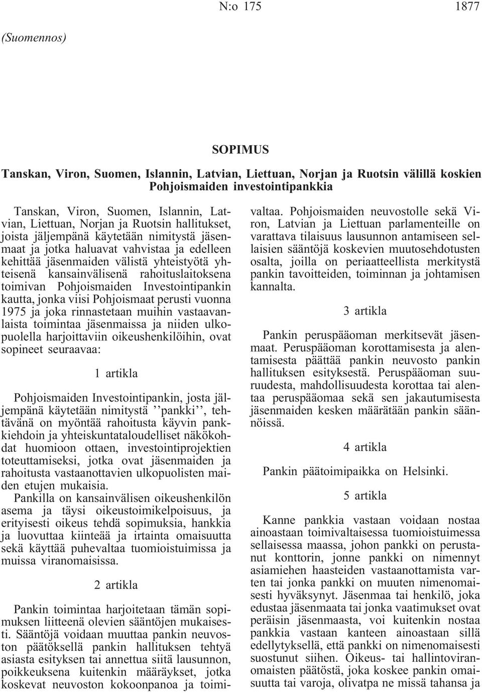 rahoituslaitoksena toimivan Pohjoismaiden Investointipankin kautta, jonka viisi Pohjoismaat perusti vuonna 1975 ja joka rinnastetaan muihin vastaavanlaista toimintaa jäsenmaissa ja niiden