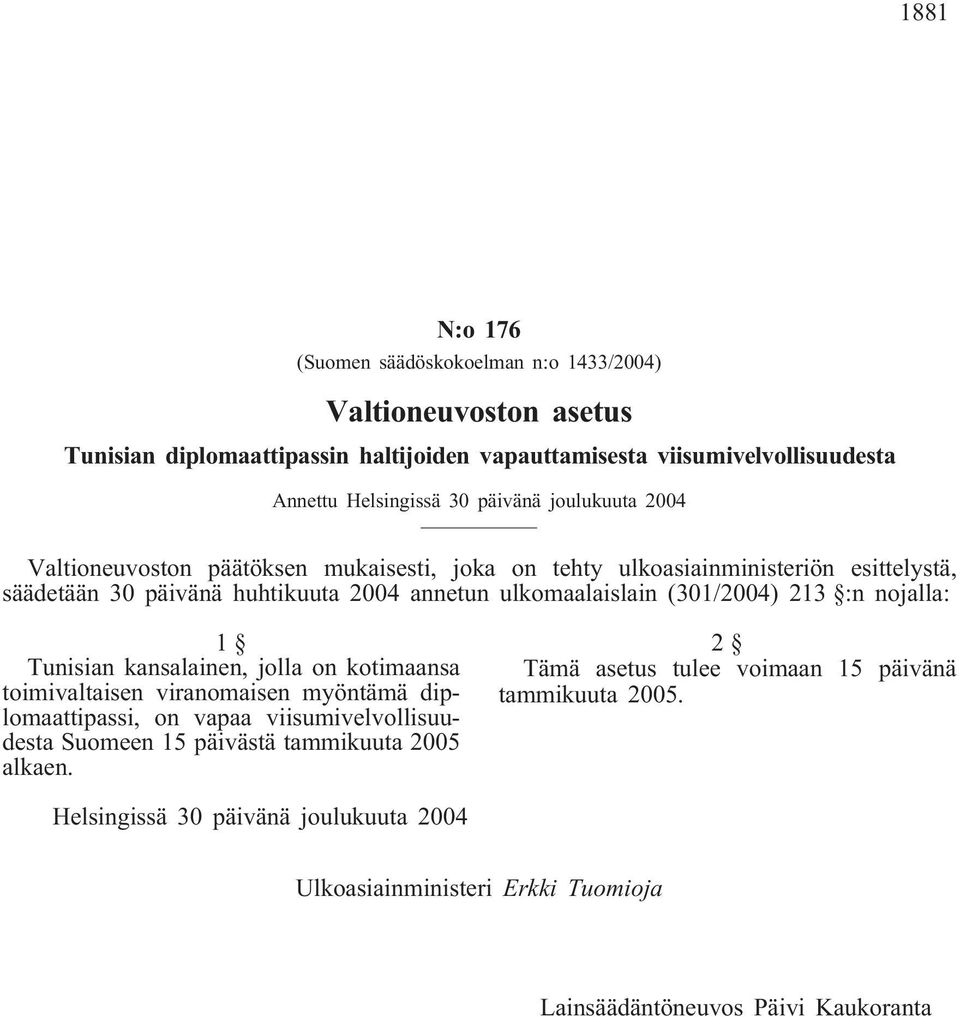 (301/2004) 213 :n nojalla: 1 Tunisian kansalainen, jolla on kotimaansa toimivaltaisen viranomaisen myöntämä diplomaattipassi, on vapaa viisumivelvollisuudesta Suomeen 15 päivästä