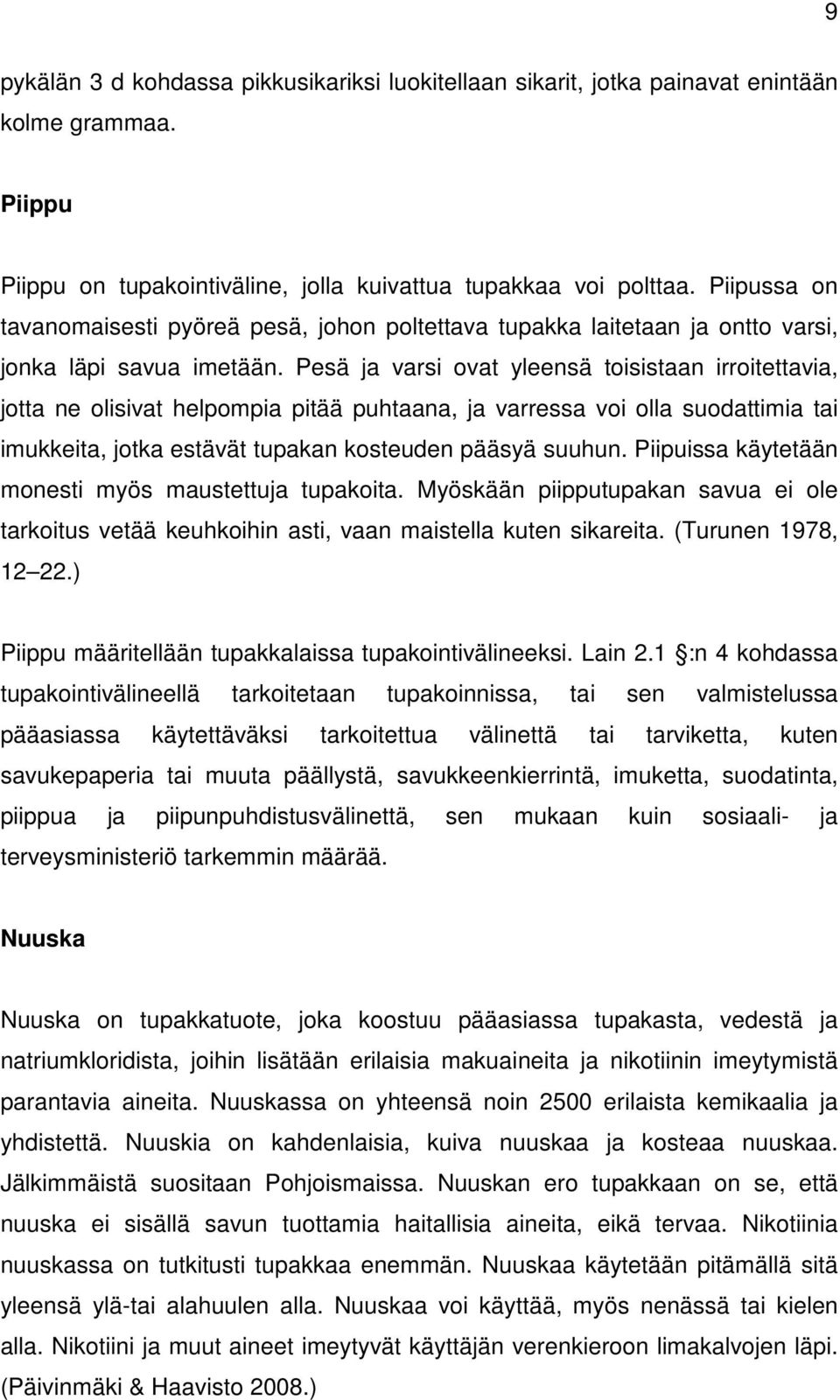 Pesä ja varsi ovat yleensä toisistaan irroitettavia, jotta ne olisivat helpompia pitää puhtaana, ja varressa voi olla suodattimia tai imukkeita, jotka estävät tupakan kosteuden pääsyä suuhun.