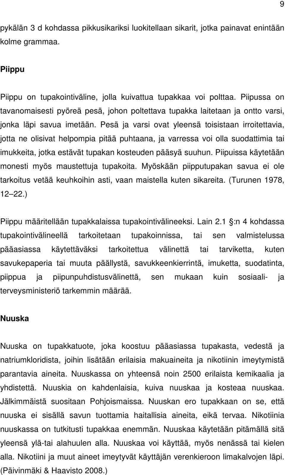 Pesä ja varsi ovat yleensä toisistaan irroitettavia, jotta ne olisivat helpompia pitää puhtaana, ja varressa voi olla suodattimia tai imukkeita, jotka estävät tupakan kosteuden pääsyä suuhun.