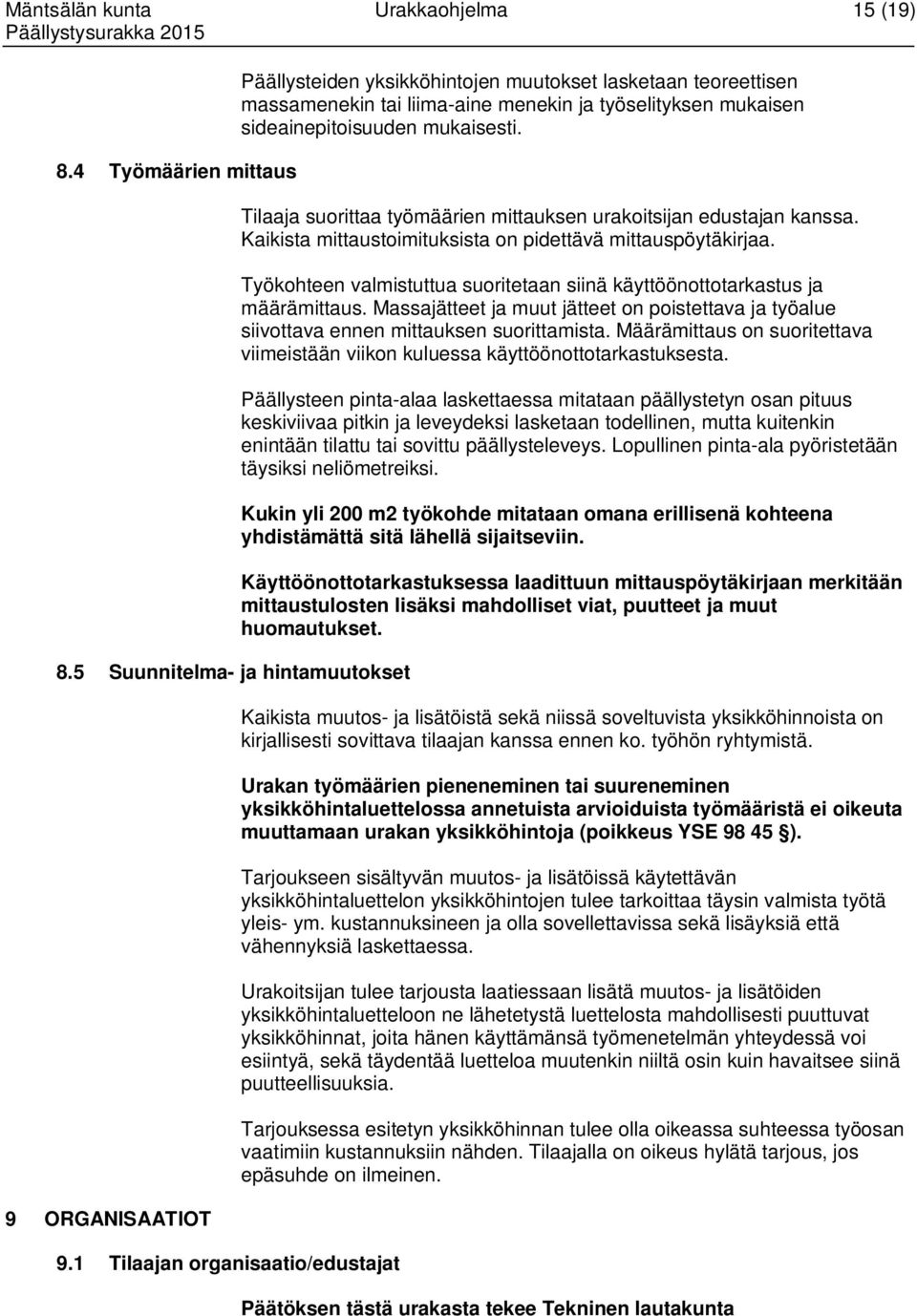 Tilaaja suorittaa työmäärien mittauksen urakoitsijan edustajan kanssa. Kaikista mittaustoimituksista on pidettävä mittauspöytäkirjaa.