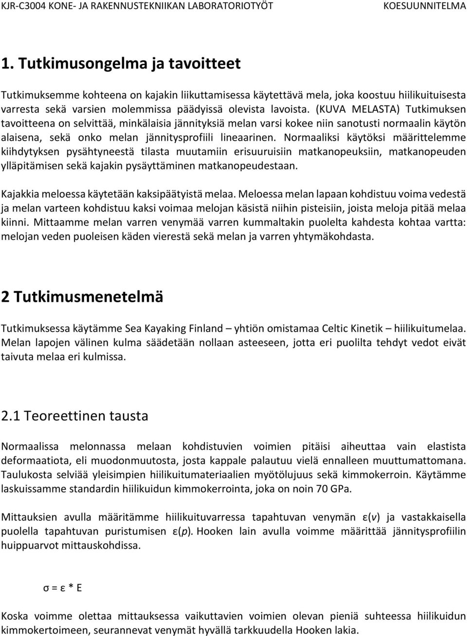 Normaaliksi käytöksi määrittelemme kiihdytyksen pysähtyneestä tilasta muutamiin erisuuruisiin matkanopeuksiin, matkanopeuden ylläpitämisen sekä kajakin pysäyttäminen matkanopeudestaan.