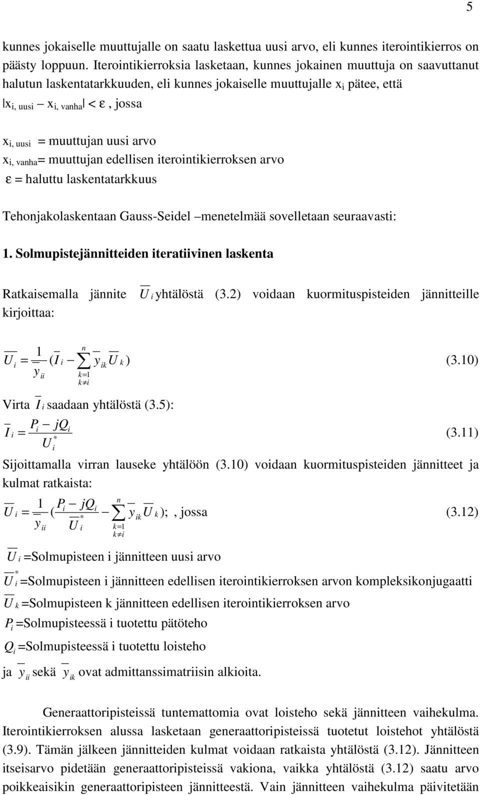 vanha = muuttujan edellsen terontkerroksen arvo ε = haluttu laskentatarkkuus Tehonjakolaskentaan Gauss-Sedel menetelmää sovelletaan seuraavast: 1.