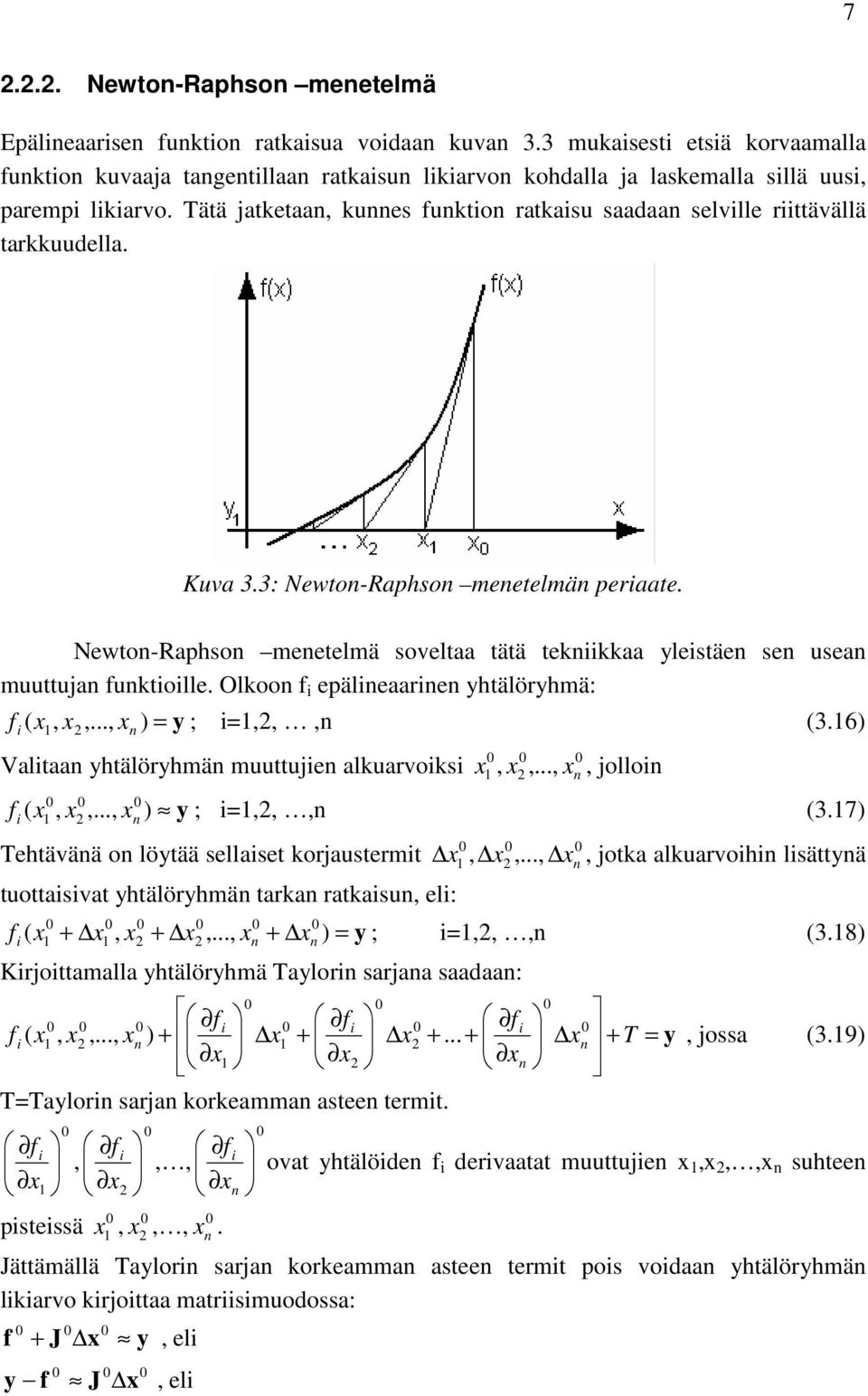 Newton-Raphson menetelmä soveltaa tätä teknkkaa ylestäen sen usean muuttujan funktolle. Olkoon f epälneaarnen yhtälöryhmä: f x, x,..., x ) = y ; =1,2,,n (3.
