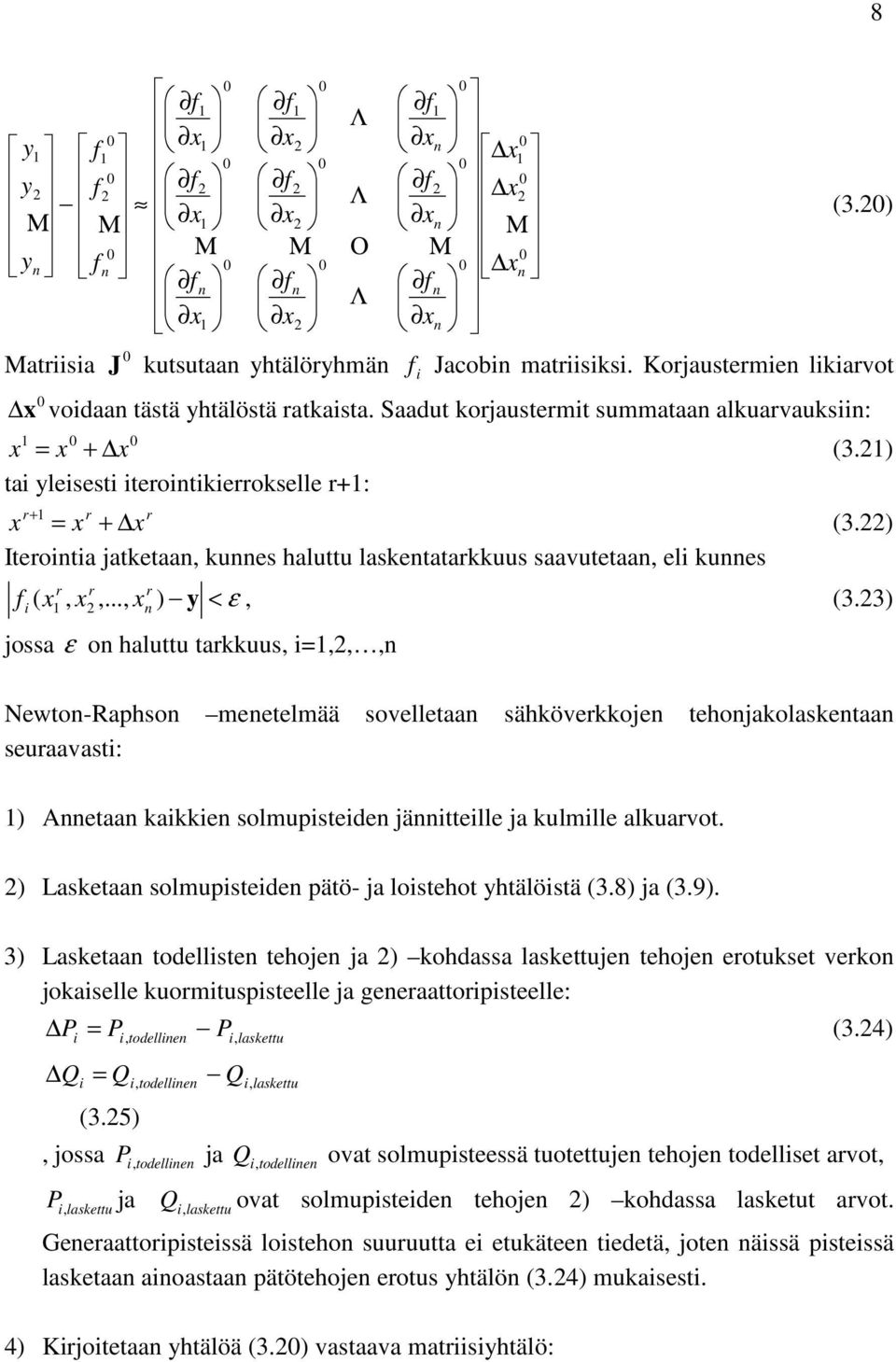 21) ta ylesest terontkerrokselle r+1: r r r x x x + = +1 (3.22) Iteronta jatketaan, kunnes haluttu laskentatarkkuus saavutetaan, el kunnes < ε y ),...,, ( 2 1 r n r r x x x f, (3.