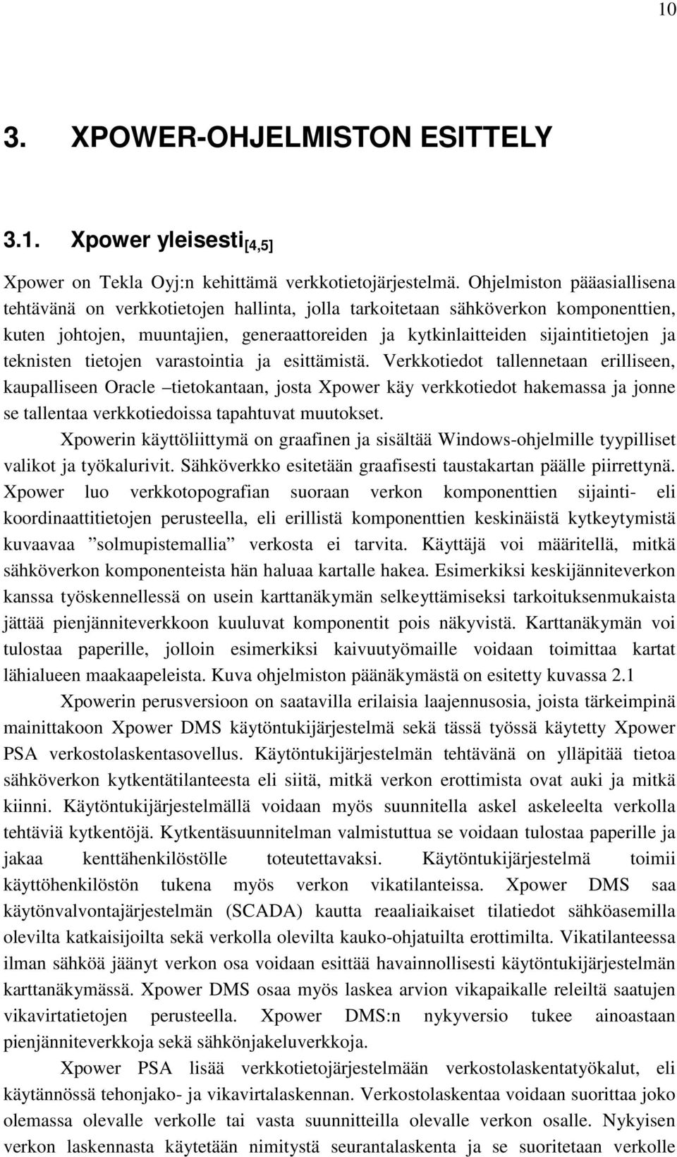 varastonta ja esttämstä. Verkkotedot tallennetaan erllseen, kaupallseen Oracle tetokantaan, josta Xpower käy verkkotedot hakemassa ja jonne se tallentaa verkkotedossa tapahtuvat muutokset.