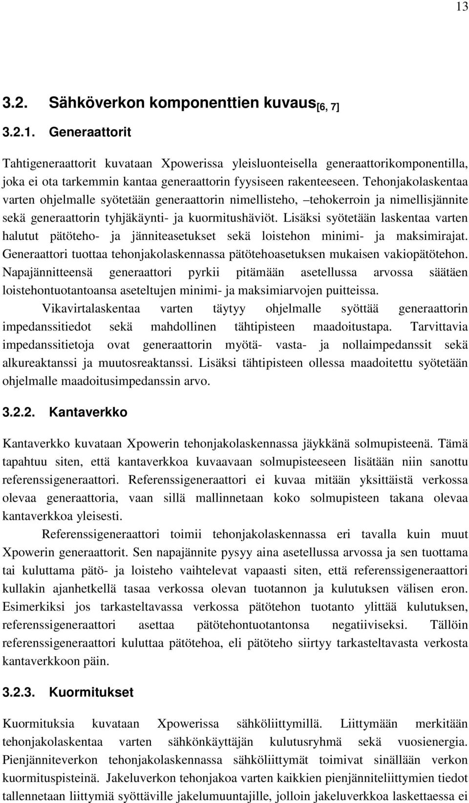 Lsäks syötetään laskentaa varten halutut pätöteho- ja jännteasetukset sekä lostehon mnm- ja maksmrajat. Generaattor tuottaa tehonjakolaskennassa pätötehoasetuksen mukasen vakopätötehon.