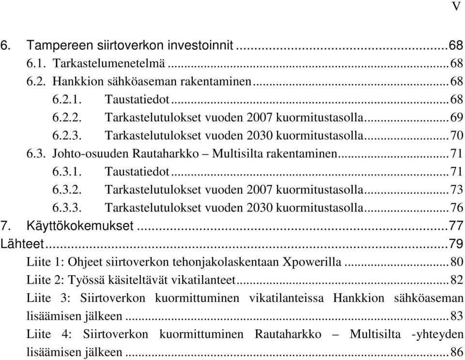 ..73 6.3.3. Tarkastelutulokset vuoden 2030 kuormtustasolla...76 7. Käyttökokemukset...77 Lähteet...79 Lte 1: Ohjeet srtoverkon tehonjakolaskentaan Xpowerlla.