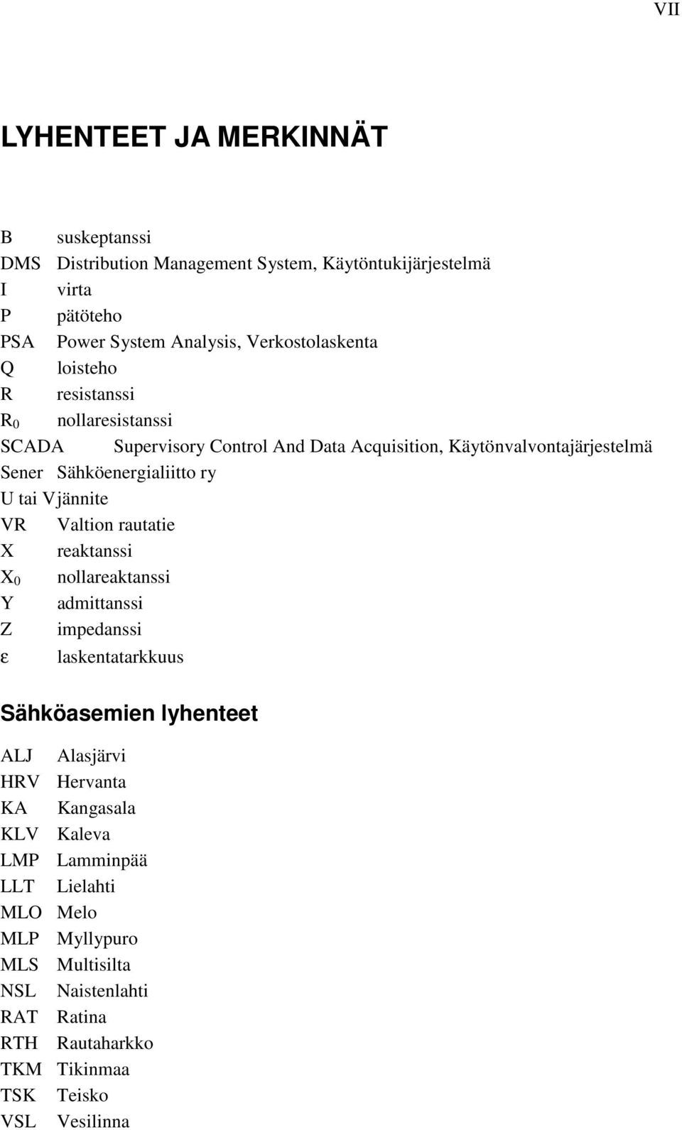 ry U ta V jännte VR Valton rautate X reaktanss X 0 nollareaktanss Y admttanss Z mpedanss ε laskentatarkkuus Sähköasemen lyhenteet ALJ Alasjärv HRV