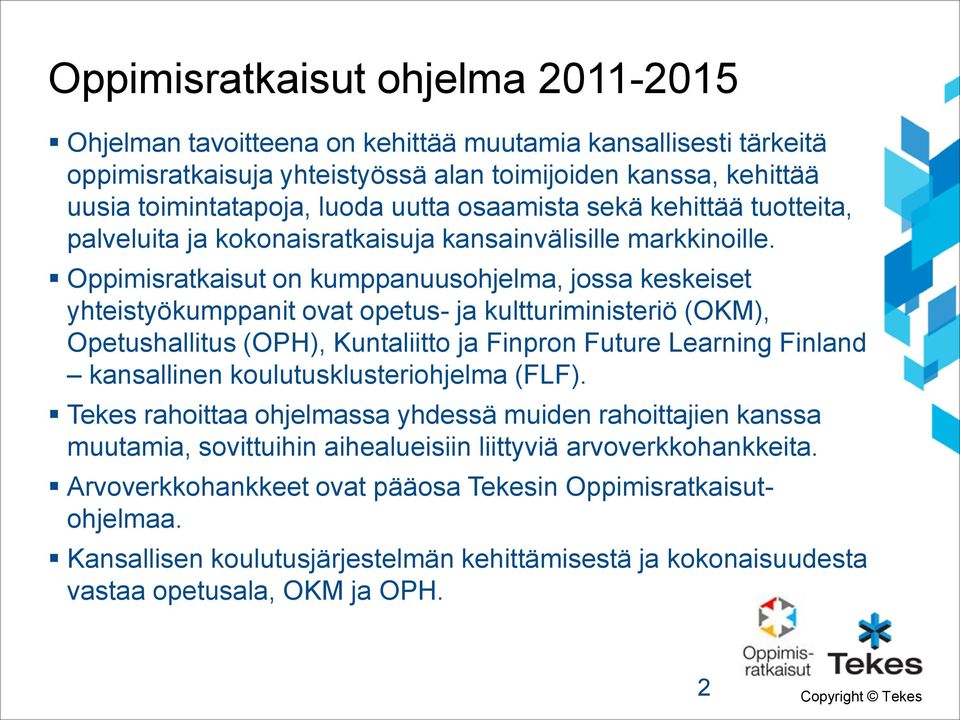 Oppimisratkaisut on kumppanuusohjelma, jossa keskeiset yhteistyökumppanit ovat opetus- ja kultturiministeriö (OKM), Opetushallitus (OPH), Kuntaliitto ja Finpron Future Learning Finland kansallinen