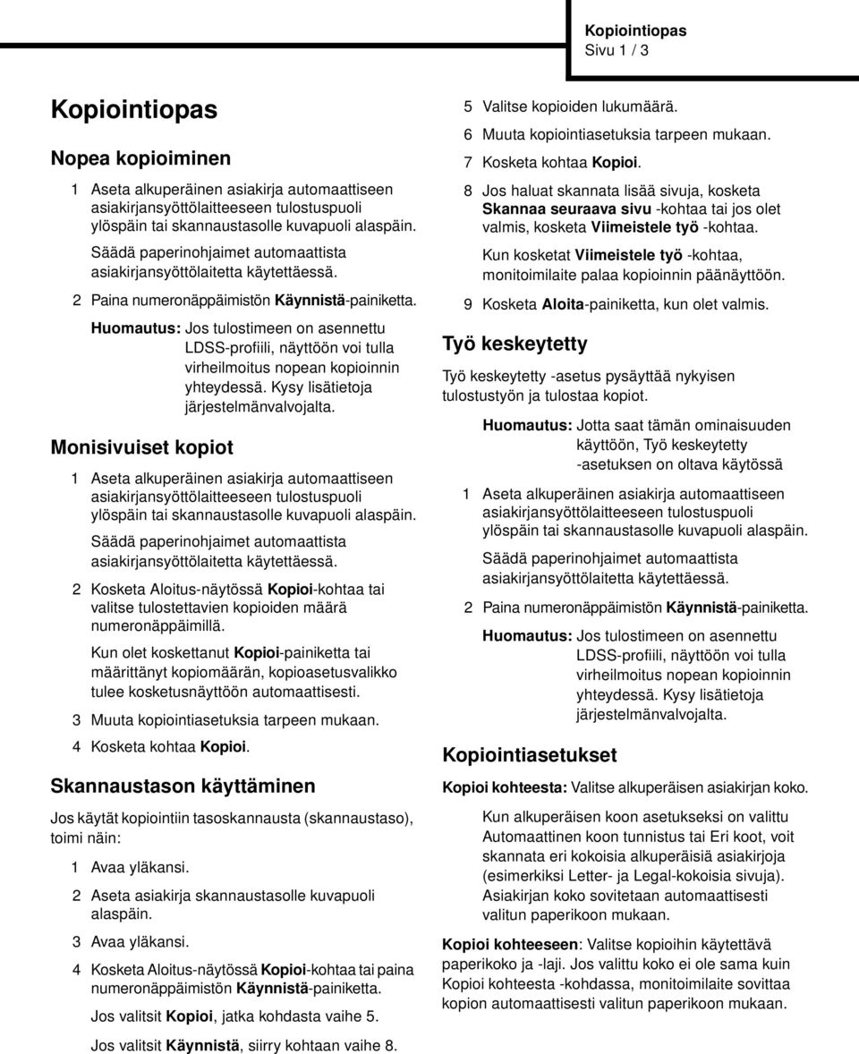 Monisivuiset kopiot 2 Kosketa Aloitus-näytössä Kopioi-kohtaa tai valitse tulostettavien kopioiden määrä numeronäppäimillä.