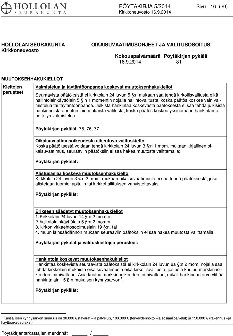 eikä hallintolainkäyttölain 5 :n 1 momentin nojalla hallintovalitusta, koska päätös koskee vain valmistelua tai täytäntöönpanoa.