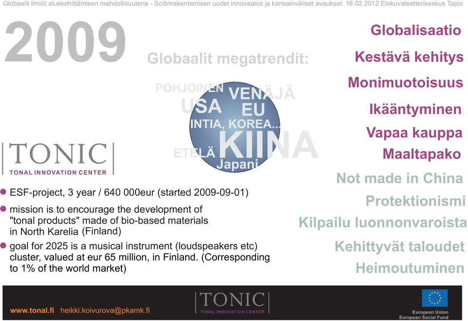 bio-based materials in North Karelia (Finland) goal for 2025 is a musical instrument (loudspeakers etc) cluster, valued at eur 65 million, in