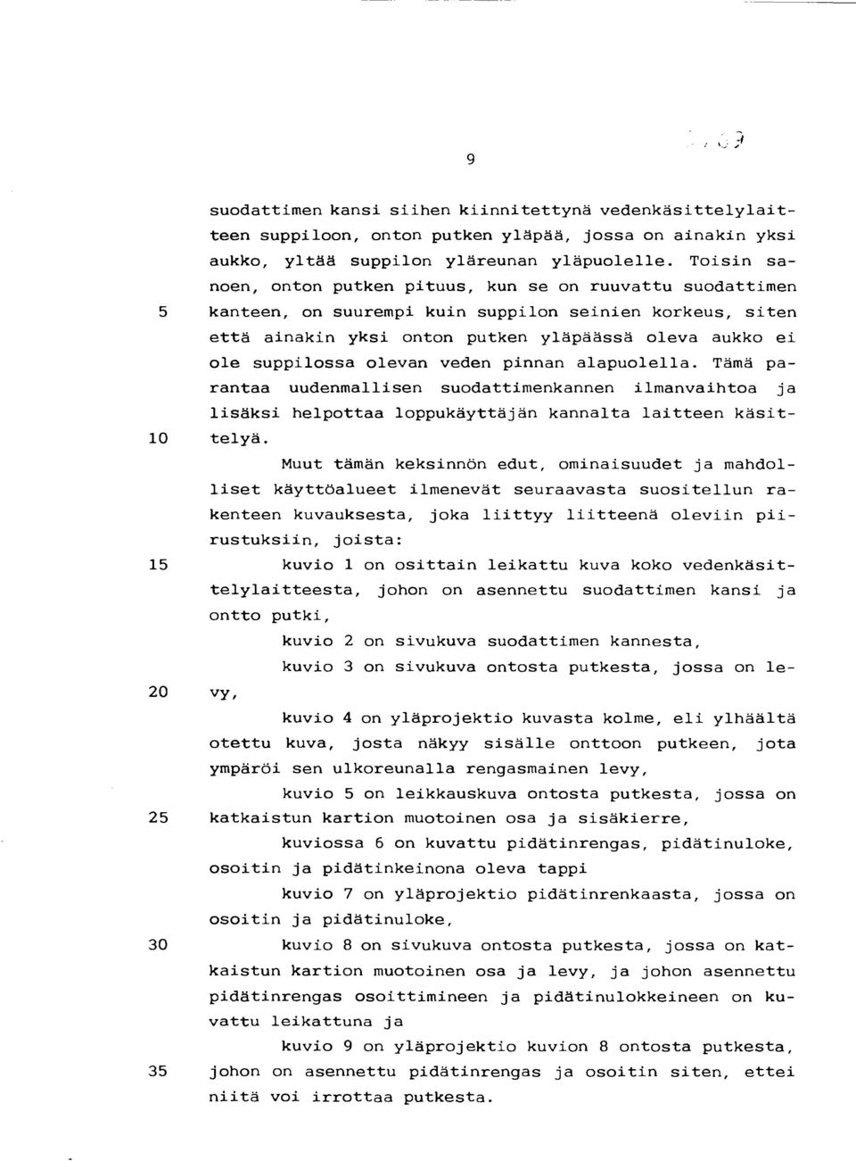 olevan veden pinnan alapuolella. Tämä parantaa uudenmallisen suodattimenkannen ilmanvaihtoa ja lisäksi helpottaa loppukäyttäjän kannalta laitteen käsit- 10 telyä.