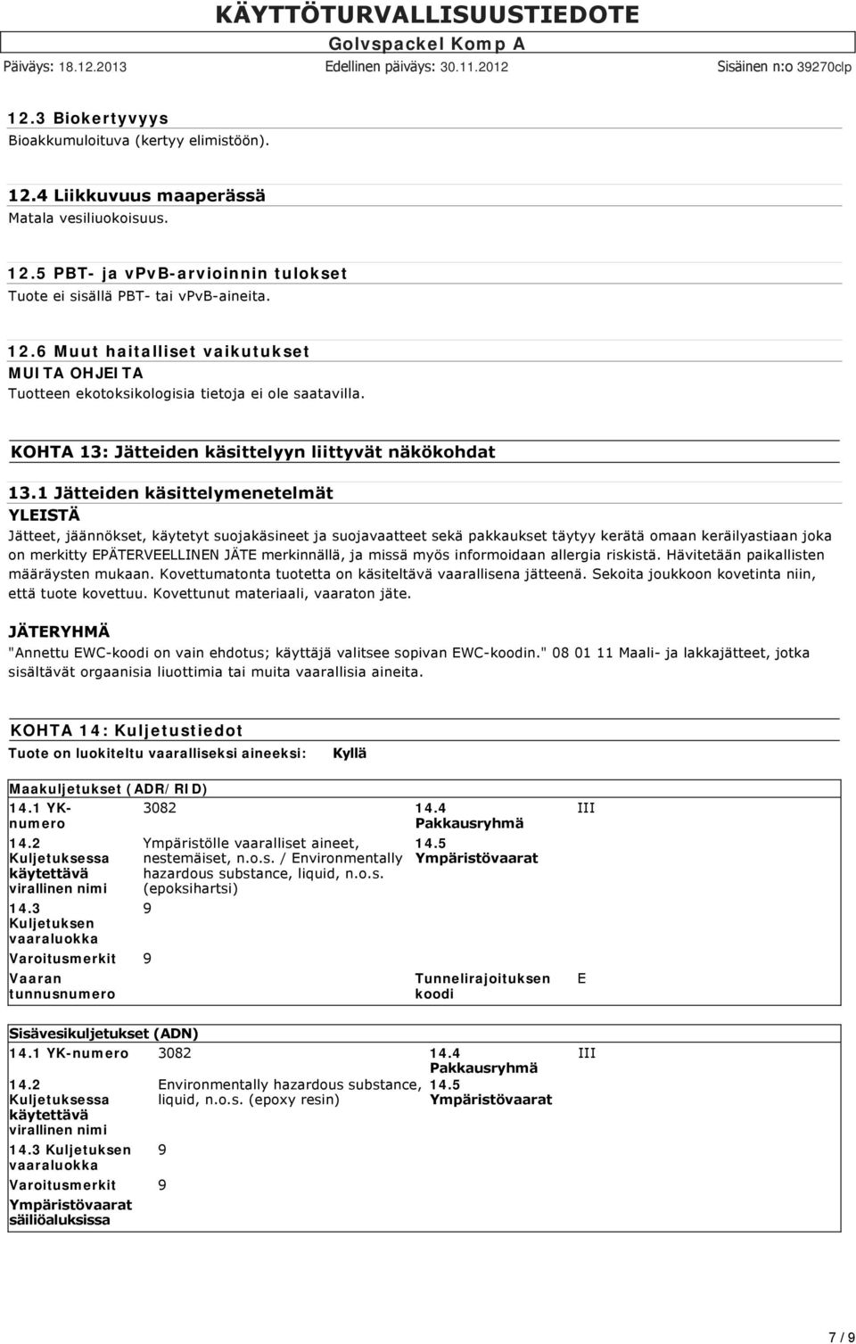1 Jätteiden käsittelymenetelmät YLEISTÄ Jätteet, jäännökset, käytetyt suojakäsineet ja suojavaatteet sekä pakkaukset täytyy kerätä omaan keräilyastiaan joka on merkitty EPÄTERVEELLINEN JÄTE