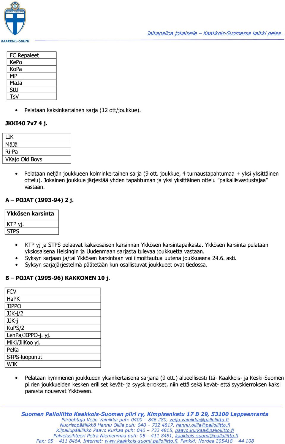 Ykkösen karsinta KTP yj. KTP yj ja pelaavat kaksiosaisen karsinnan Ykkösen karsintapaikasta. Ykkösen karsinta pelataan yksiosaisena Helsingin ja Uudenmaan sarjasta tulevaa joukkuetta vastaan.