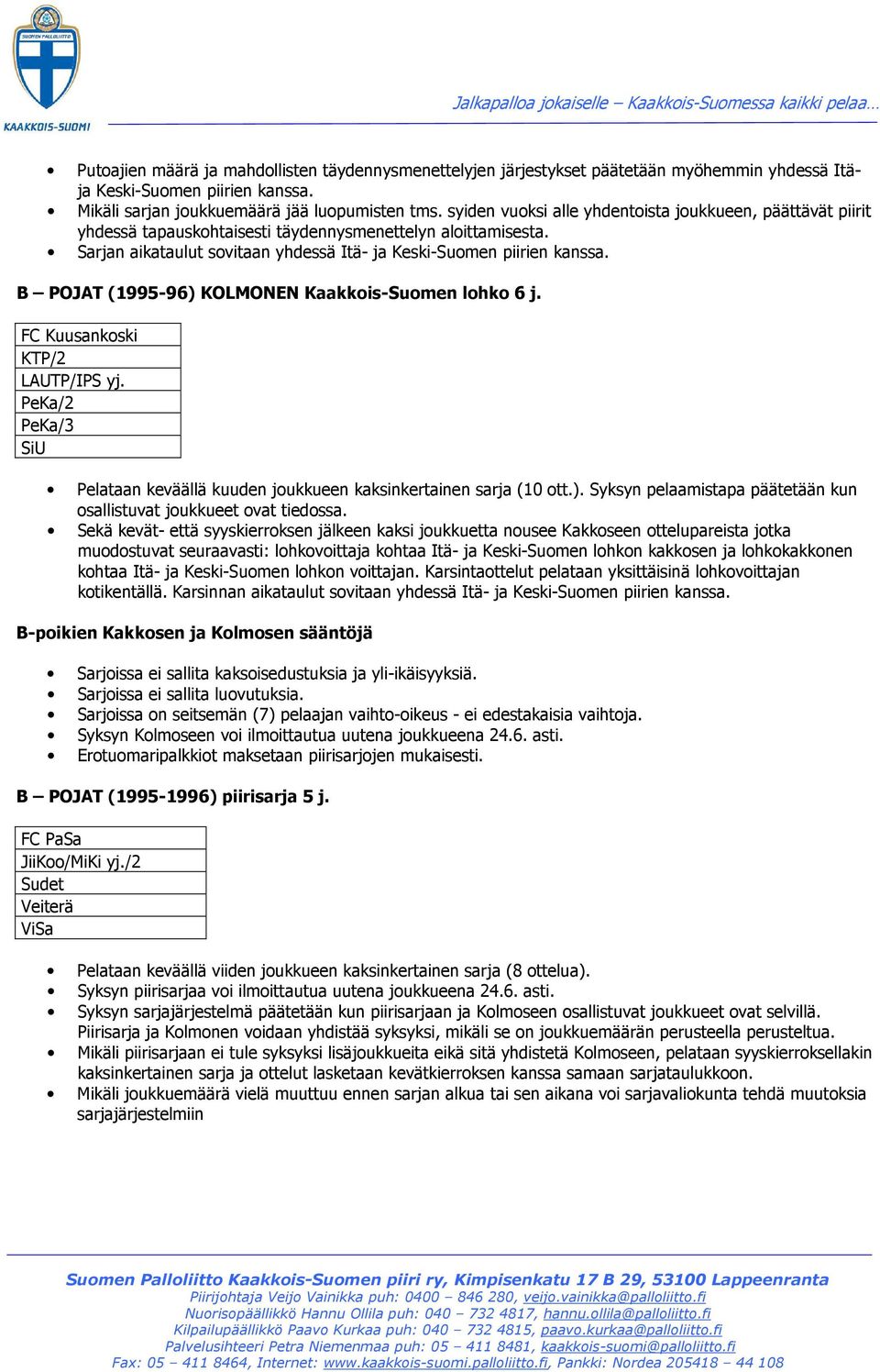 B POJAT (1995-96) KOLMONEN Kaakkois-Suomen lohko 6 j. FC Kuusankoski KTP/2 LAUTP/IPS yj. /2 /3 SiU Pelataan keväällä kuuden joukkueen kaksinkertainen sarja (10 ott.). Syksyn pelaamistapa päätetään kun osallistuvat joukkueet ovat tiedossa.