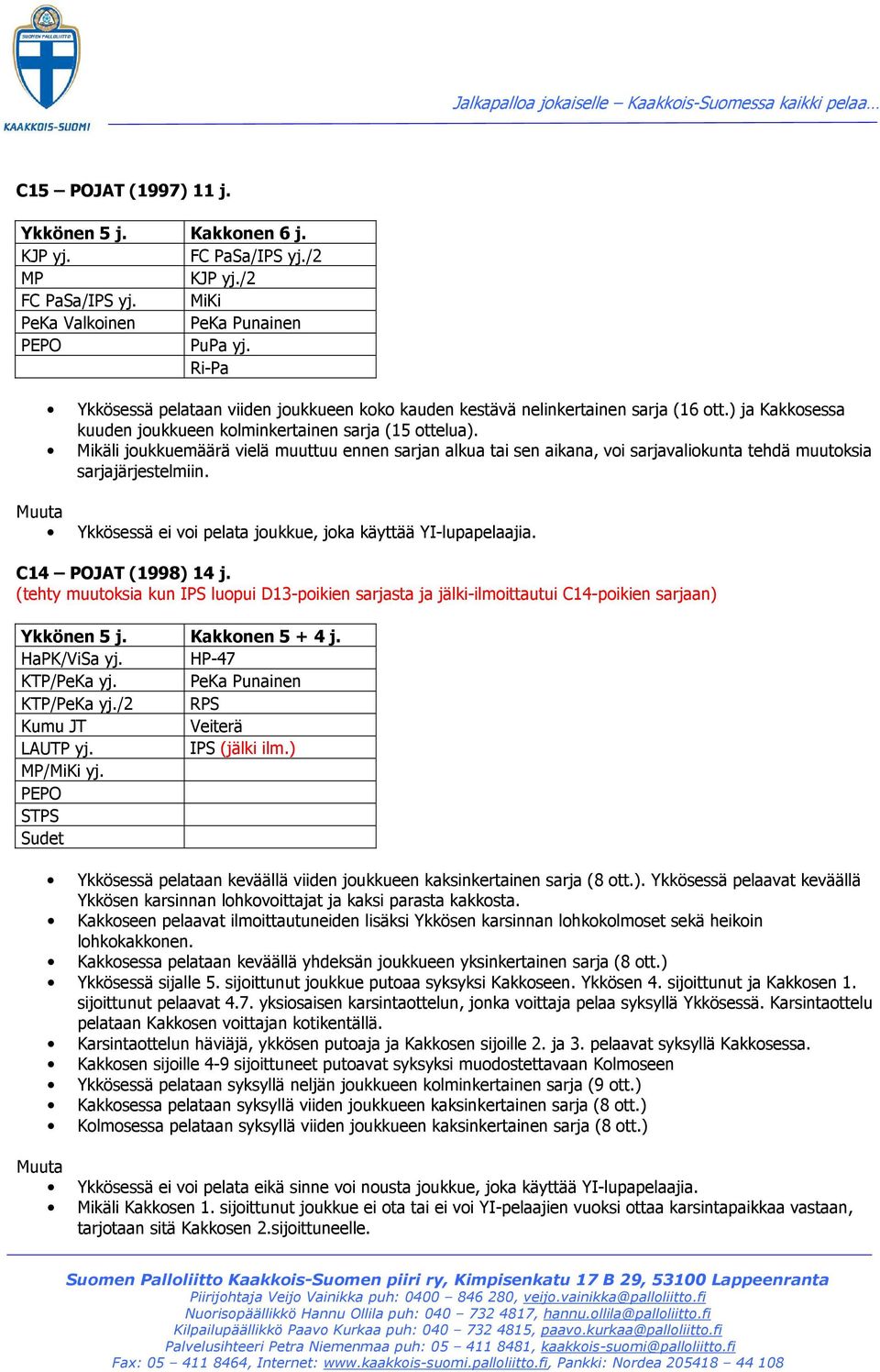 Muuta Ykkösessä ei voi pelata joukkue, joka käyttää YI-lupapelaajia. C14 POJAT (1998) 14 j. (tehty muutoksia kun IPS luopui D13-poikien sarjasta ja jälki-ilmoittautui C14-poikien sarjaan) Ykkönen 5 j.