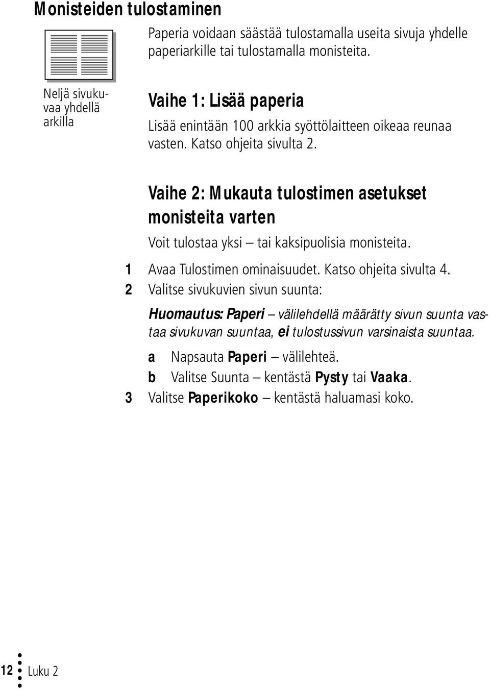 Vaihe 2: Mukauta tulostimen asetukset monisteita varten Voit tulostaa yksi tai kaksipuolisia monisteita. 1 Avaa Tulostimen ominaisuudet. Katso ohjeita sivulta 4.