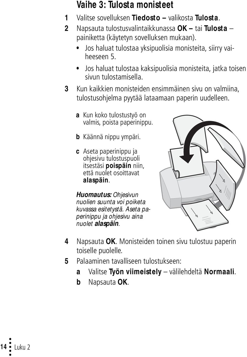 3 Kun kaikkien monisteiden ensimmäinen sivu on valmiina, tulostusohjelma pyytää lataamaan paperin uudelleen. a Kun koko tulostustyö on valmis, poista paperinippu. b Käännä nippu ympäri.