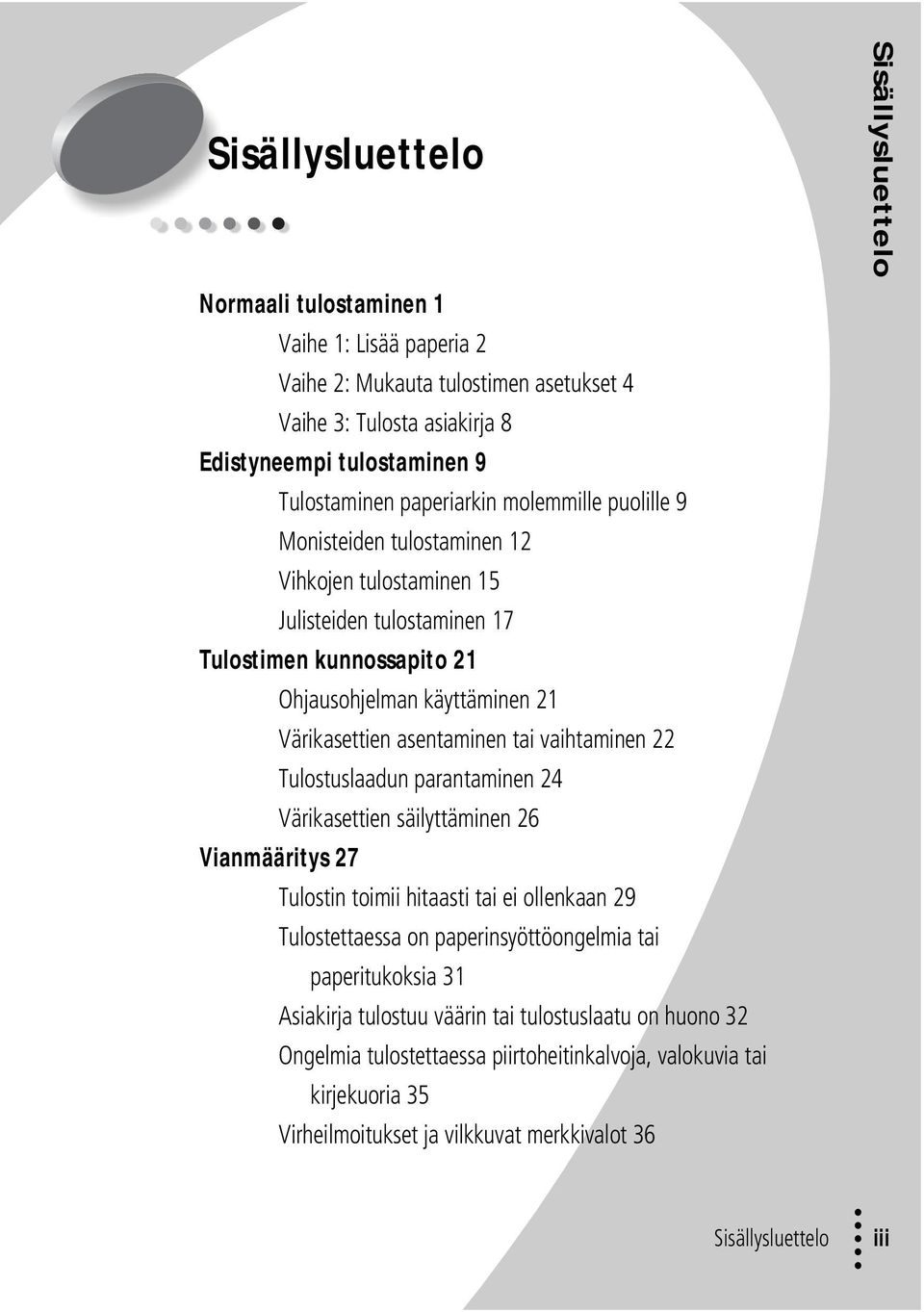 vaihtaminen 22 Tulostuslaadun parantaminen 24 Värikasettien säilyttäminen 26 Vianmääritys 27 Tulostin toimii hitaasti tai ei ollenkaan 29 Tulostettaessa on paperinsyöttöongelmia tai paperitukoksia