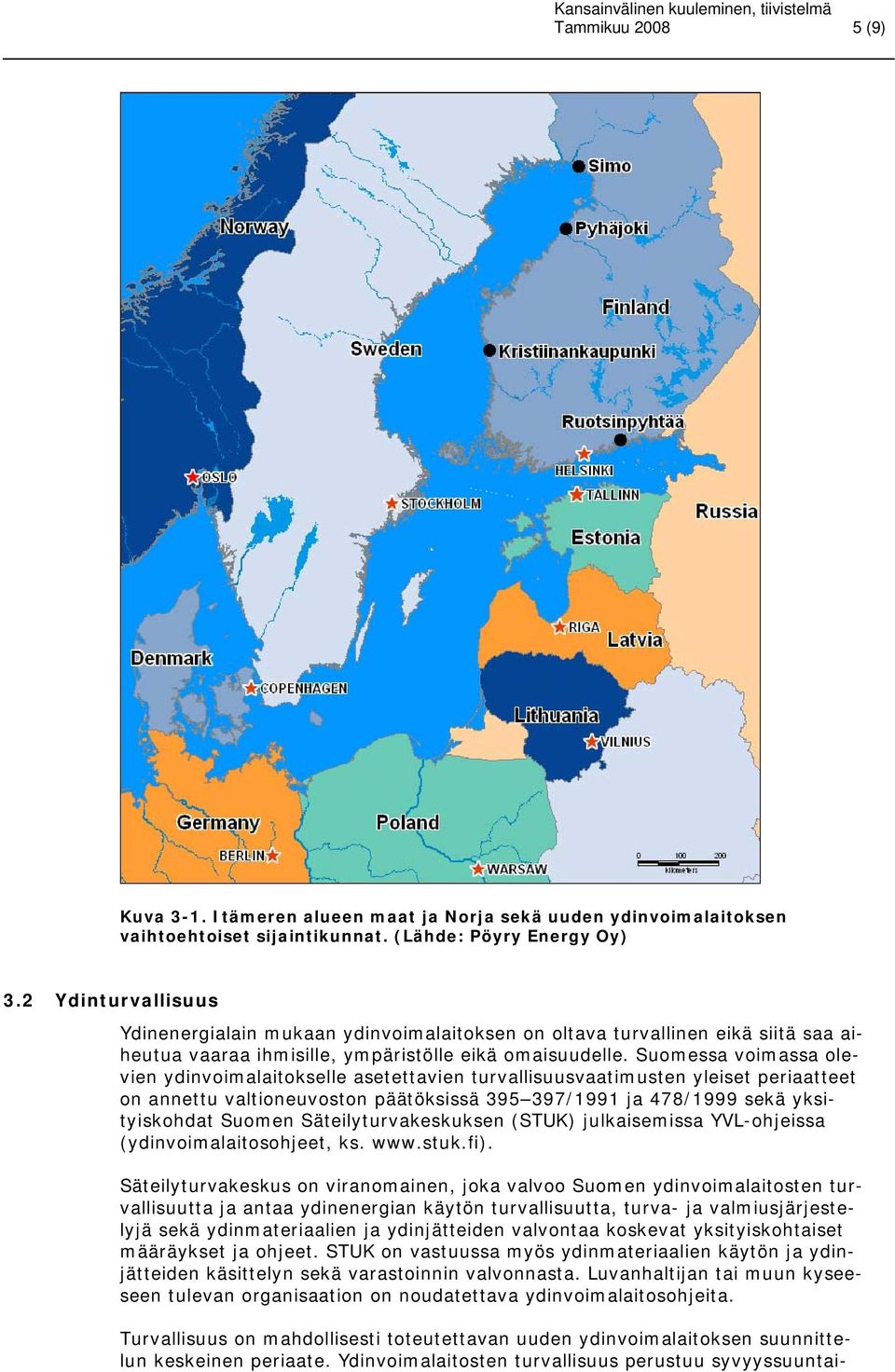 Suomessa voimassa olevien ydinvoimalaitokselle asetettavien turvallisuusvaatimusten yleiset periaatteet on annettu valtioneuvoston päätöksissä 395 397/1991 ja 478/1999 sekä yksityiskohdat Suomen