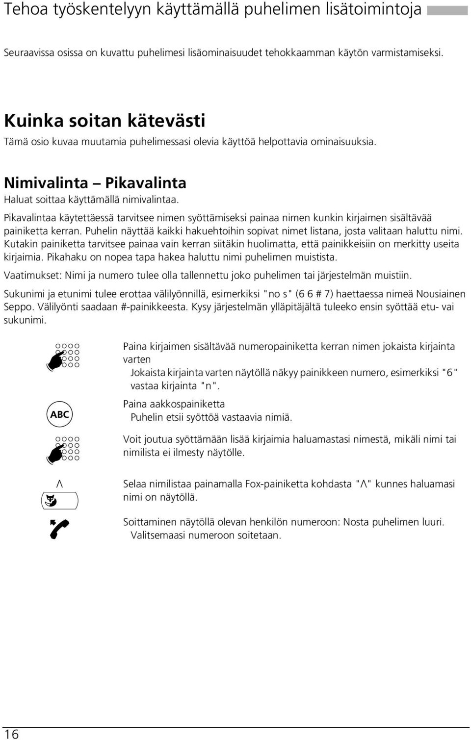 Pikavalintaa käytettäessä tarvitsee nimen syöttämiseksi painaa nimen kunkin kirjaimen sisältävää painiketta kerran.