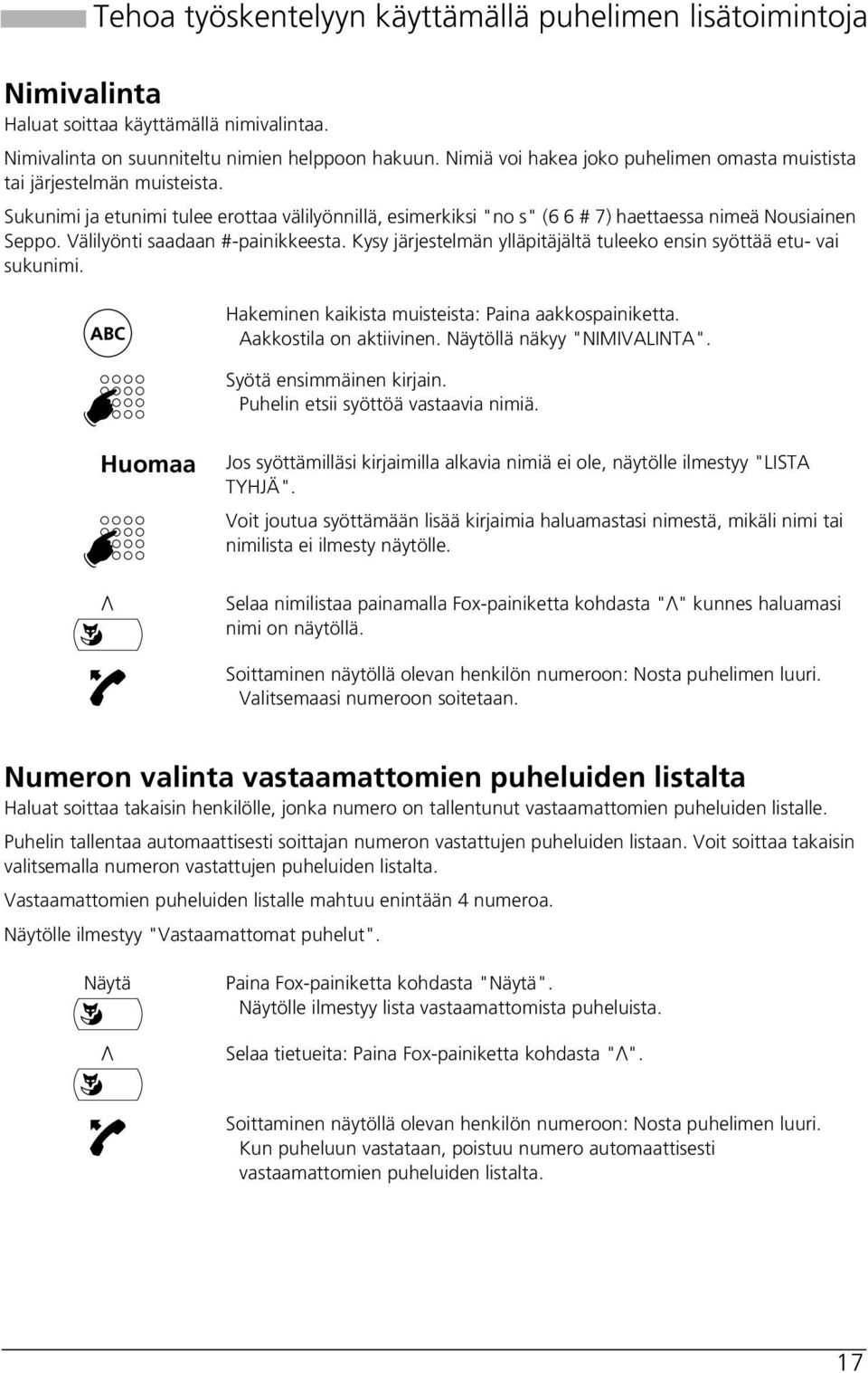 Välilyönti saadaan #-painikkeesta. Kysy järjestelmän ylläpitäjältä tuleeko ensin syöttää etu- vai sukunimi. Hakeminen kaikista muisteista: Paina aakkospainiketta. Aakkostila on aktiivinen.