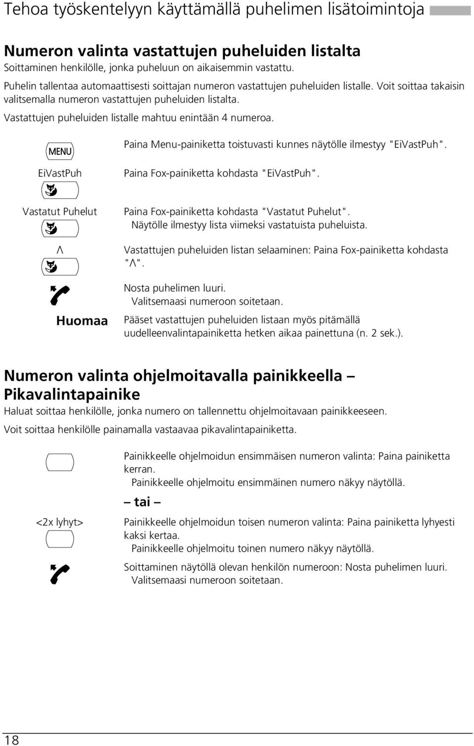 Vastattujen puheluiden listalle mahtuu enintään 4 numeroa. Paina Menu-painiketta toistuvasti kunnes näytölle ilmestyy "EiVastPuh". EiVastPuh Paina Fox-painiketta kohdasta "EiVastPuh".