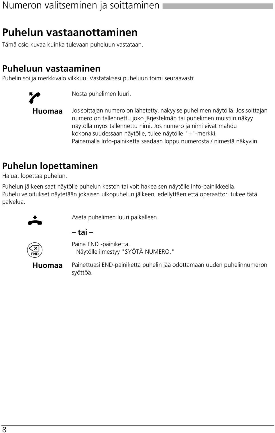 Jos soittajan numero on tallennettu joko järjestelmän tai puhelimen muistiin näkyy näytöllä myös tallennettu nimi. Jos numero ja nimi eivät mahdu kokonaisuudessaan näytölle, tulee näytölle "+"-merkki.