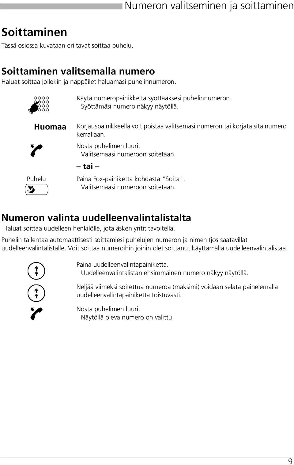 Nosta puhelimen luuri. Valitsemaasi numeroon soitetaan. tai Paina Fox-painiketta kohdasta "Soita". Valitsemaasi numeroon soitetaan. Numeron valinta uudelleenvalintalistalta Haluat soittaa uudelleen henkilölle, jota äsken yritit tavoitella.