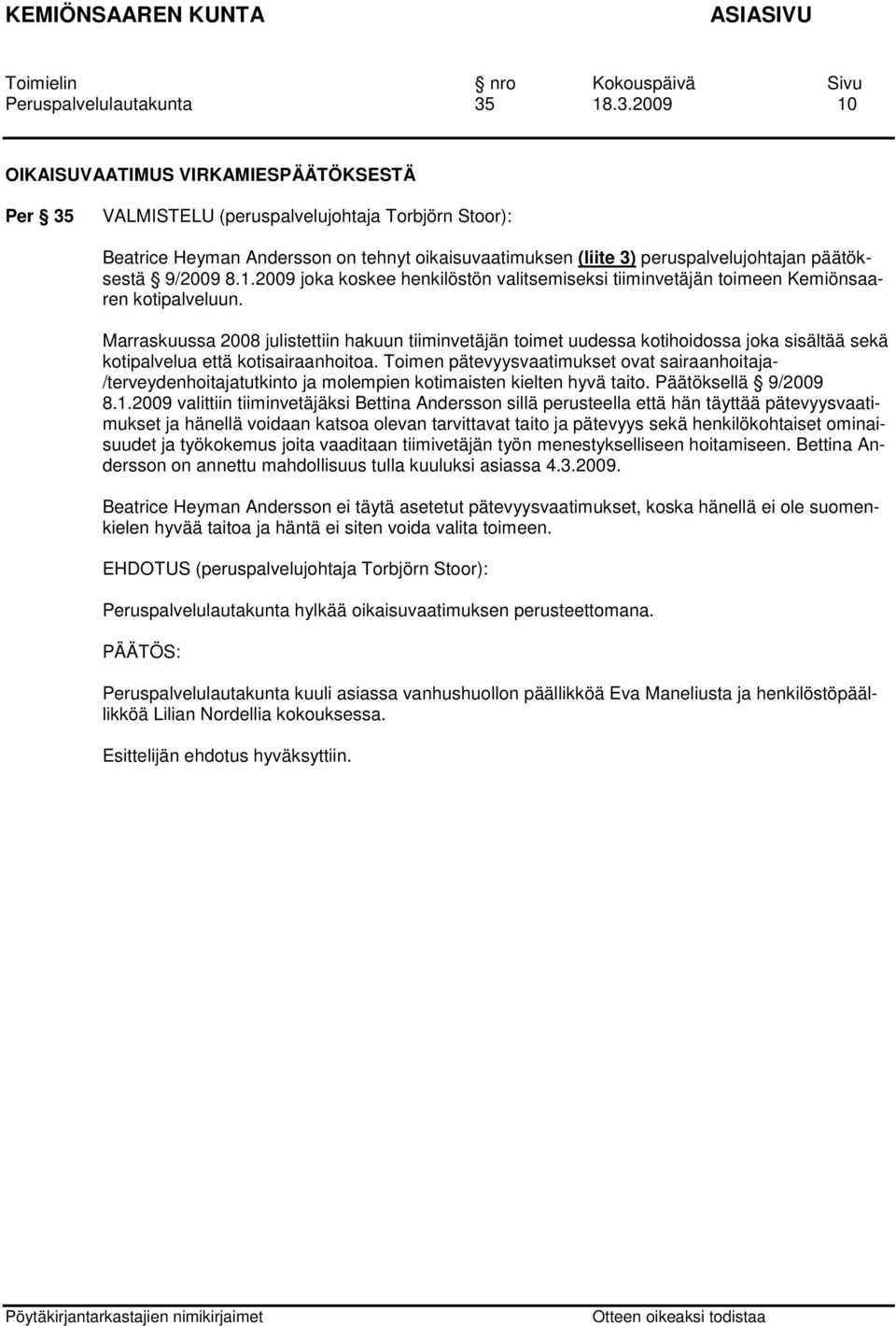 Toimen pätevyysvaatimukset ovat sairaanhoitaja- /terveydenhoitajatutkinto ja molempien kotimaisten kielten hyvä taito. Päätöksellä 9/2009 8.1.