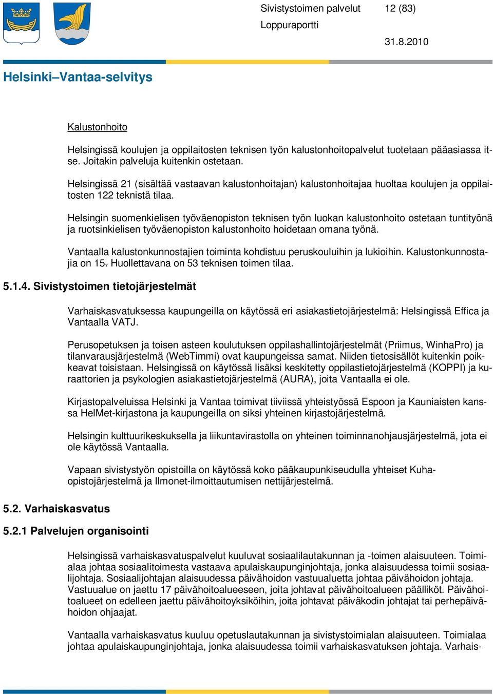 Helsingin suomenkielisen työväenopiston teknisen työn luokan kalustonhoito ostetaan tuntityönä ja ruotsinkielisen työväenopiston kalustonhoito hoidetaan omana työnä.