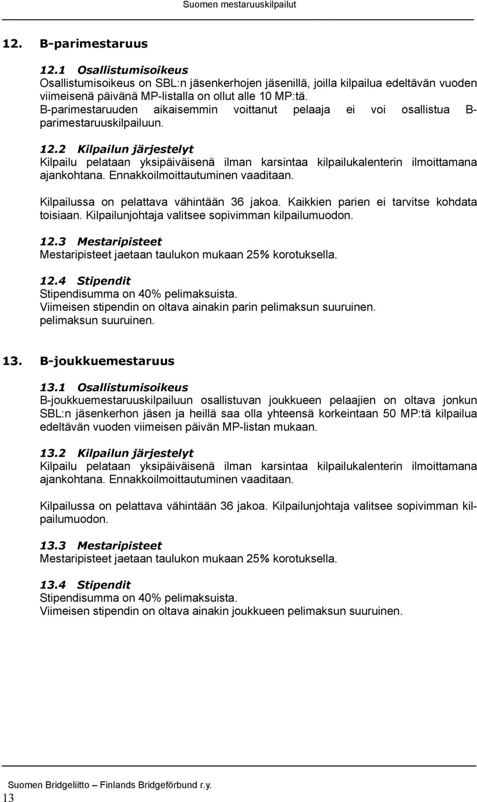 2 Kilpailun järjestelyt Kilpailu pelataan yksipäiväisenä ilman karsintaa kilpailukalenterin ilmoittamana Kilpailussa on pelattava vähintään 36 jakoa. Kaikkien parien ei tarvitse kohdata toisiaan.