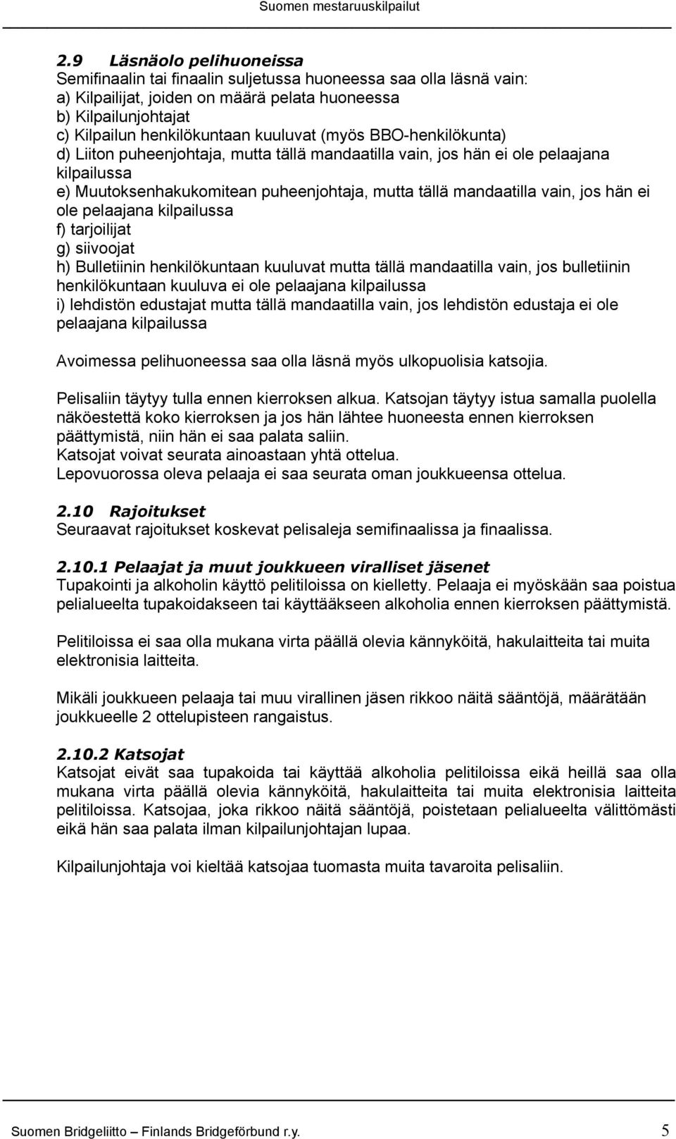 hän ei ole pelaajana kilpailussa f) tarjoilijat g) siivoojat h) Bulletiinin henkilökuntaan kuuluvat mutta tällä mandaatilla vain, jos bulletiinin henkilökuntaan kuuluva ei ole pelaajana kilpailussa