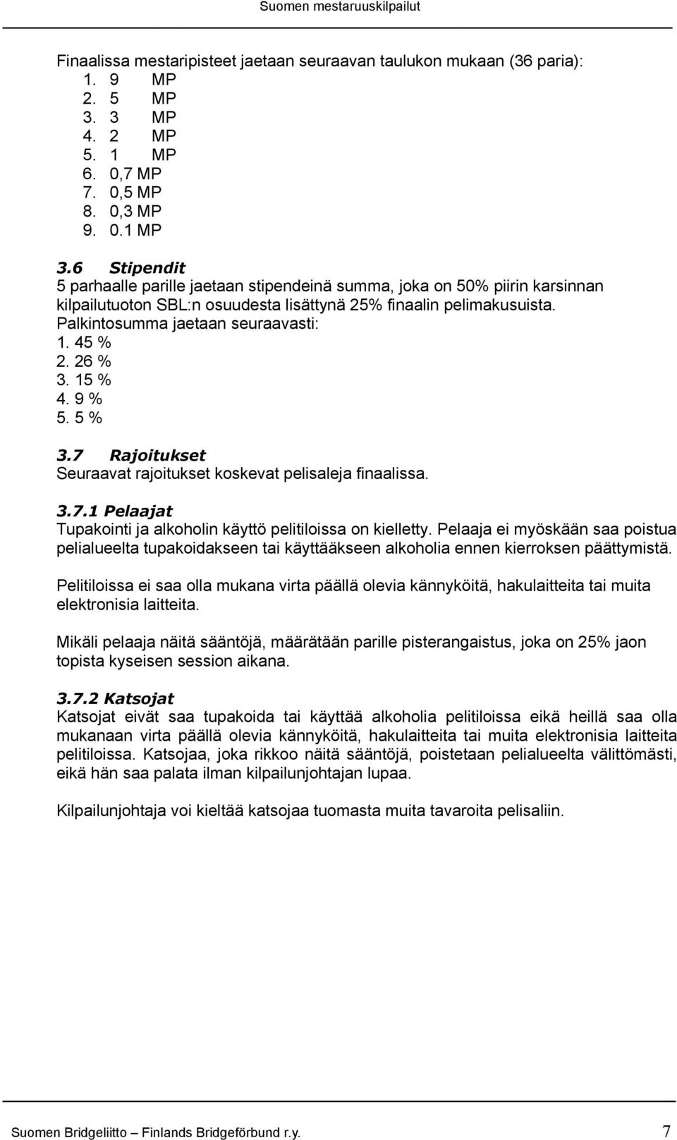 45 % 2. 26 % 3. 15 % 4. 9 % 5. 5 % 3.7 Rajoitukset Seuraavat rajoitukset koskevat pelisaleja finaalissa. 3.7.1 Pelaajat Tupakointi ja alkoholin käyttö pelitiloissa on kielletty.